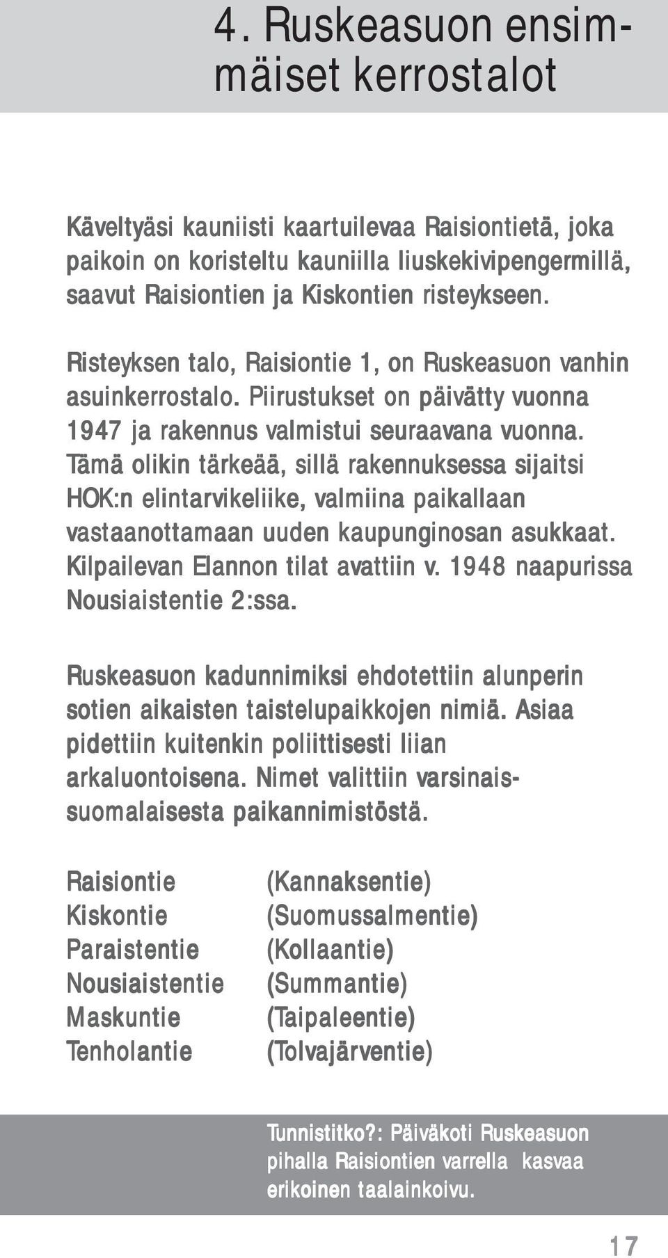 Piirustukse tukset t on päivätty vuonna 1947 ja rak akennus v valmis almistui seuraav aavana ana vuonna.