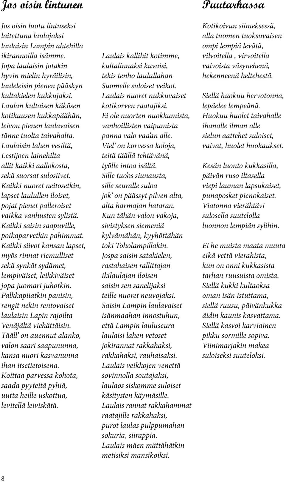 Laulaisin lahen vesiltä, Lestijoen lainehilta allit kaikki aallokosta, sekä suorsat sulosiivet. Kaikki nuoret neitosetkin, lapset laulullen iloiset, pojat pienet palleroiset vaikka vanhusten sylistä.