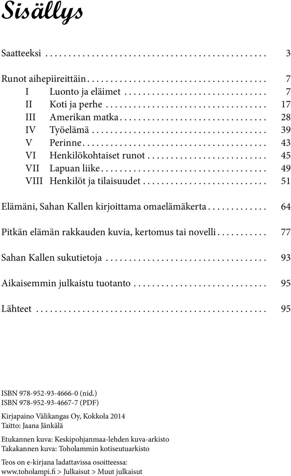 .. 77 Sahan Kallen sukutietoja... 93 Aikaisemmin julkaistu tuotanto... 95 Lähteet... 95 ISBN 978-952-93-4666-0 (nid.