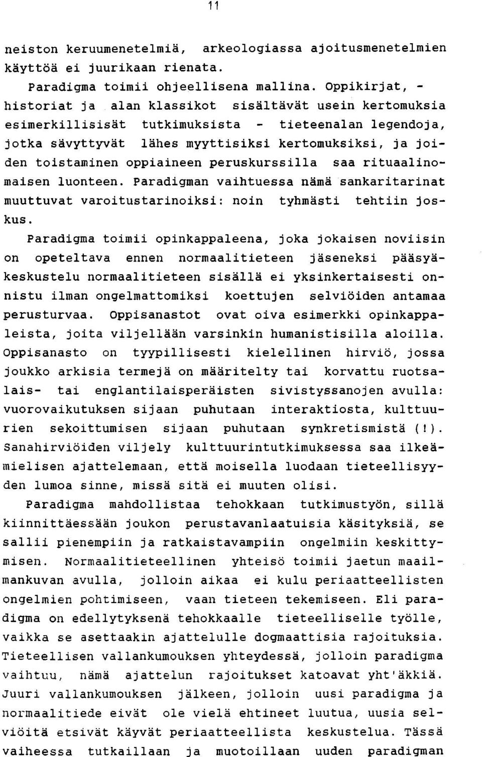 oppiaineen peruskurssi11a saa rituaalinomaisen luonteen. paradigman vaihtuessa nämä sankaritarinat muuttuvat varoitustarinoiksi: noin tyhmästi tehtiin joskus.