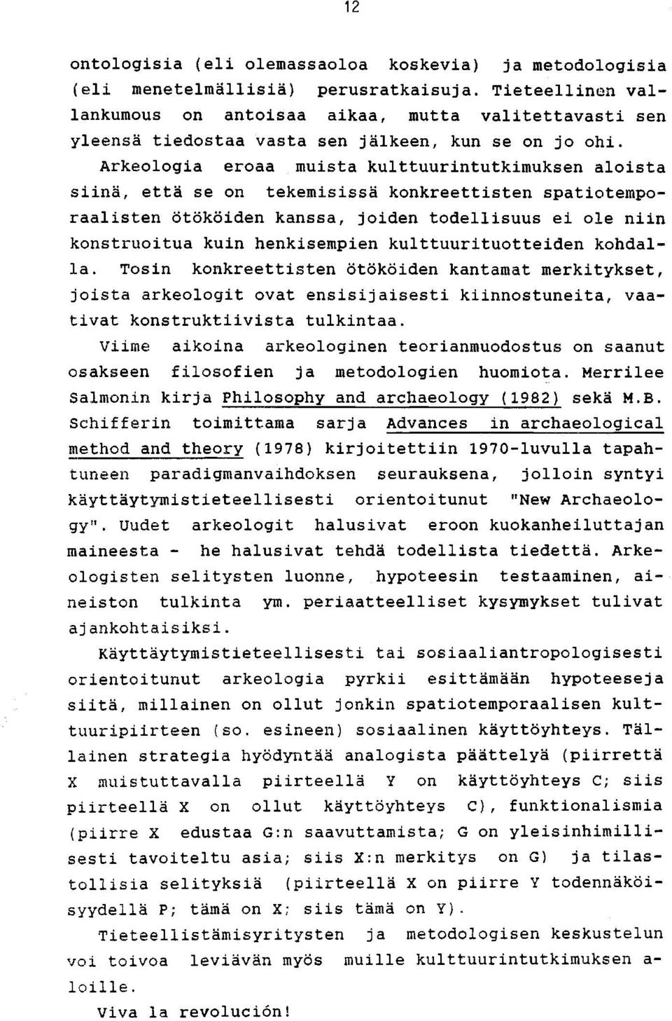 Arkeologia eroaa muista kulttuurintutkimuksen aloista siinä, että se on tekemisissä konkreettisten spatiotemporaalisten ötököiden kanssa, joiden todellisuus ei ole niin konstruoitua kuin henkisempien