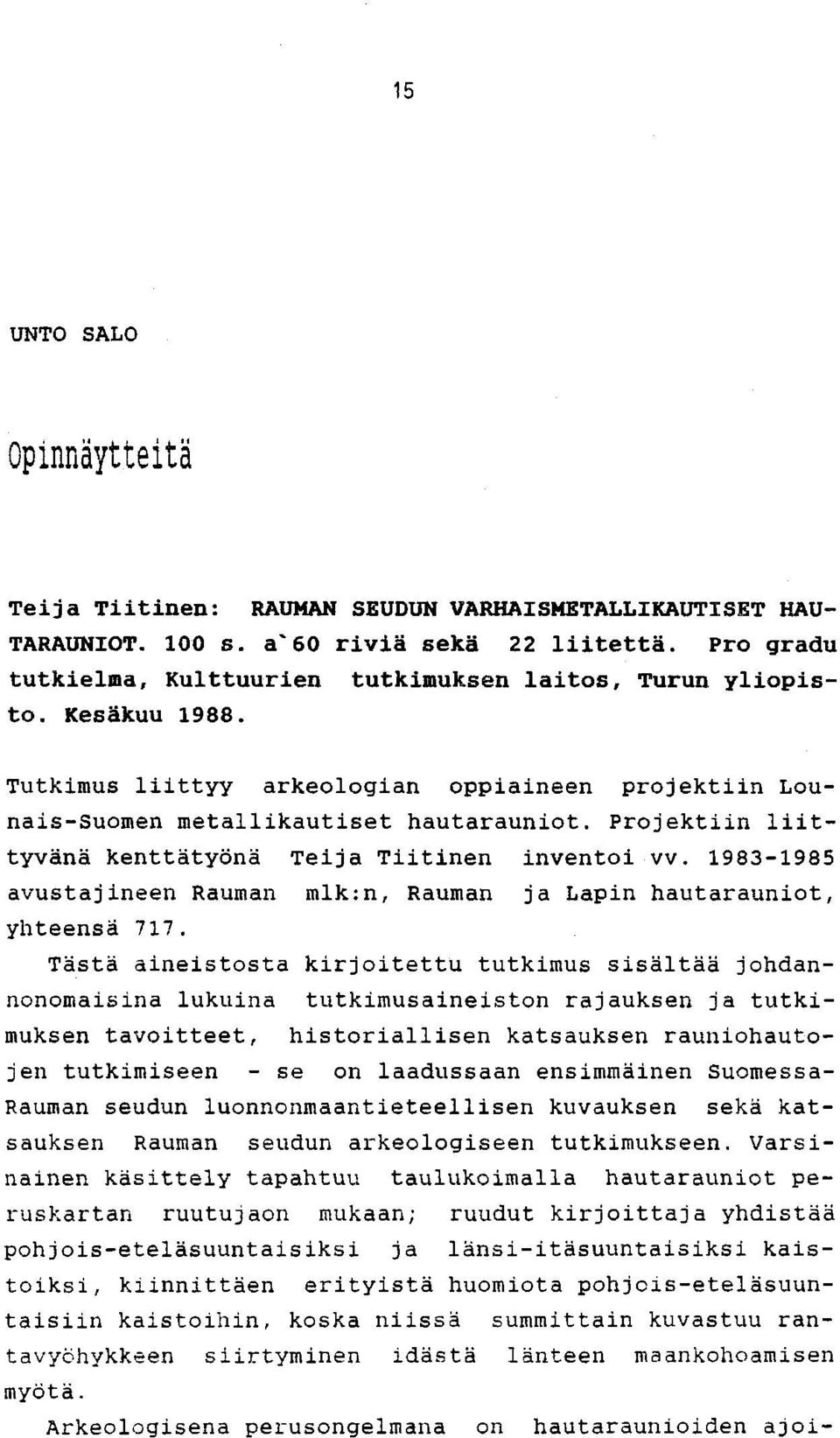 projektiin liittyvänä kenttätyönä Teija Tiitinen inventoi vv. 1983-1985 avustajineen Rauman mlk:n, Rauman ja Lapin hautarauniot, yhteensä 717.