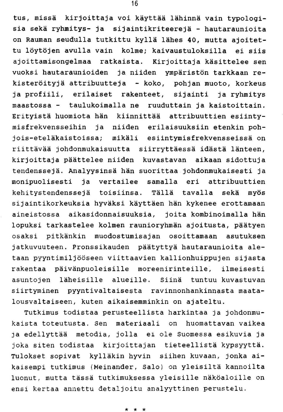 Kirjoittaja käsittelee sen vuoksi hautaraunioiden ja niiden ympäristön tarkkaan rekisteröityjä attribuutteja - koko, pohjan muoto, korkeus ja profiili, erilaiset rakenteet, sijainti ja ryhmitys