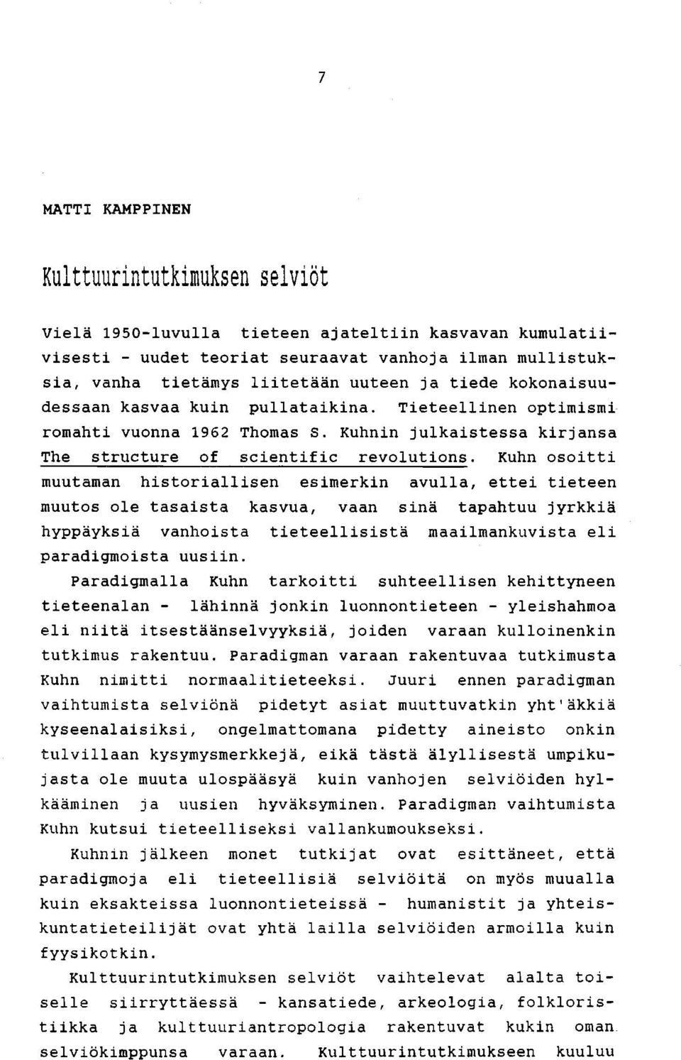 Kuhn osoitti muutaman historiallisen esimerkin avulla, ettei tieteen muutos ole tasaista kasvua, vaan sinä tapahtuu jyrkkiä hyppäyksiä vanhoista tieteellisistä maailmankuvista eli paradigmoista