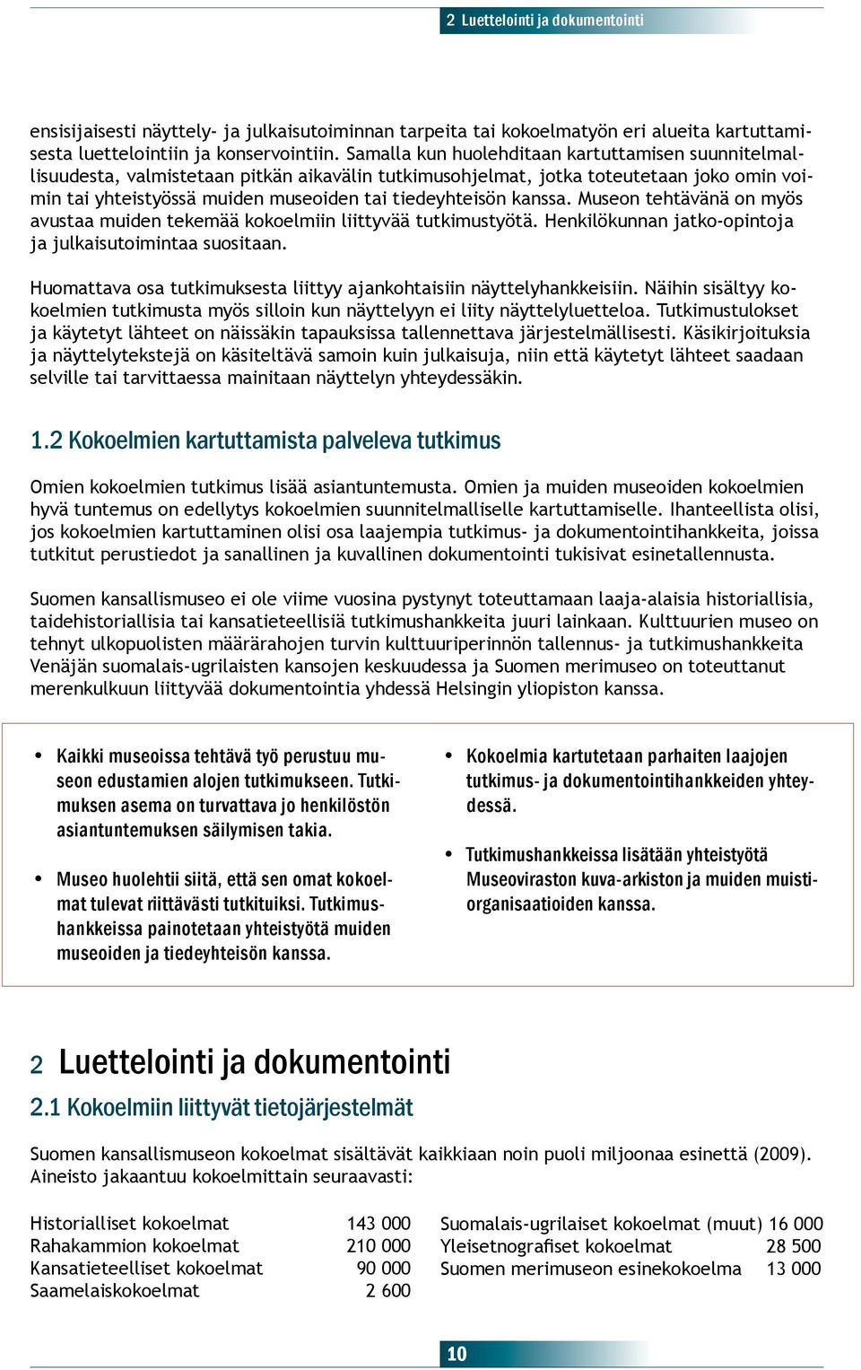 kanssa. Museon tehtävänä on myös avustaa muiden tekemää kokoelmiin liittyvää tutkimustyötä. Henkilökunnan jatko-opintoja ja julkaisutoimintaa suositaan.