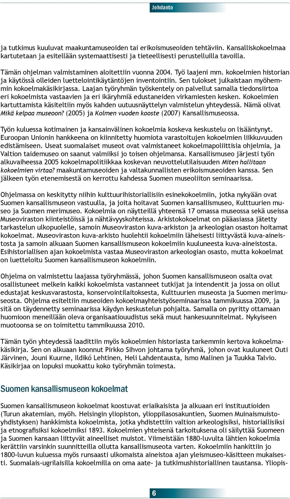 Sen tulokset julkaistaan myöhemmin kokoelmakäsikirjassa. Laajan työryhmän työskentely on palvellut samalla tiedonsiirtoa eri kokoelmista vastaavien ja eri ikäryhmiä edustaneiden virkamiesten kesken.