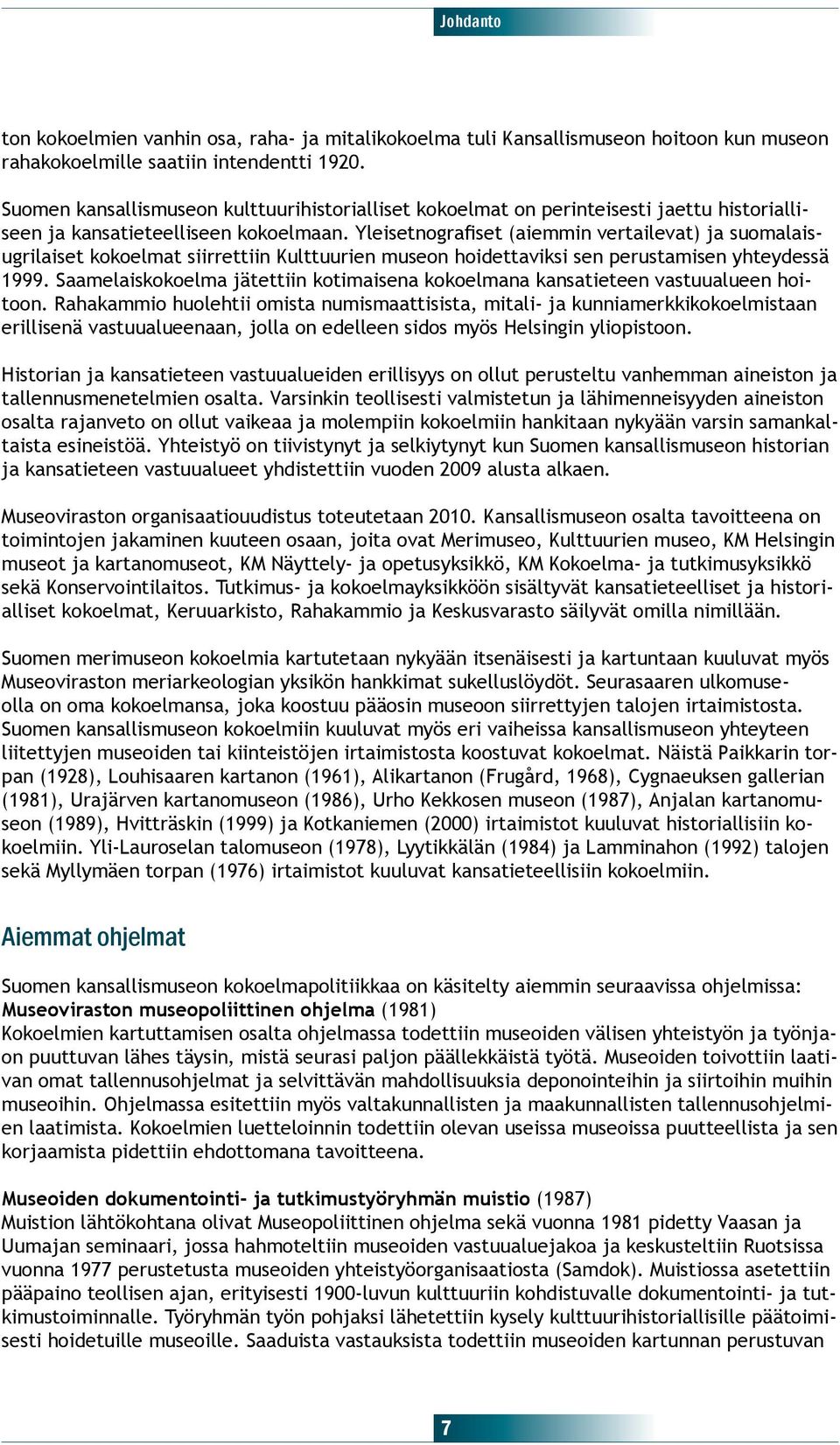 Yleisetnografiset (aiemmin vertailevat) ja suomalaisugrilaiset kokoelmat siirrettiin Kulttuurien museon hoidettaviksi sen perustamisen yhteydessä 1999.