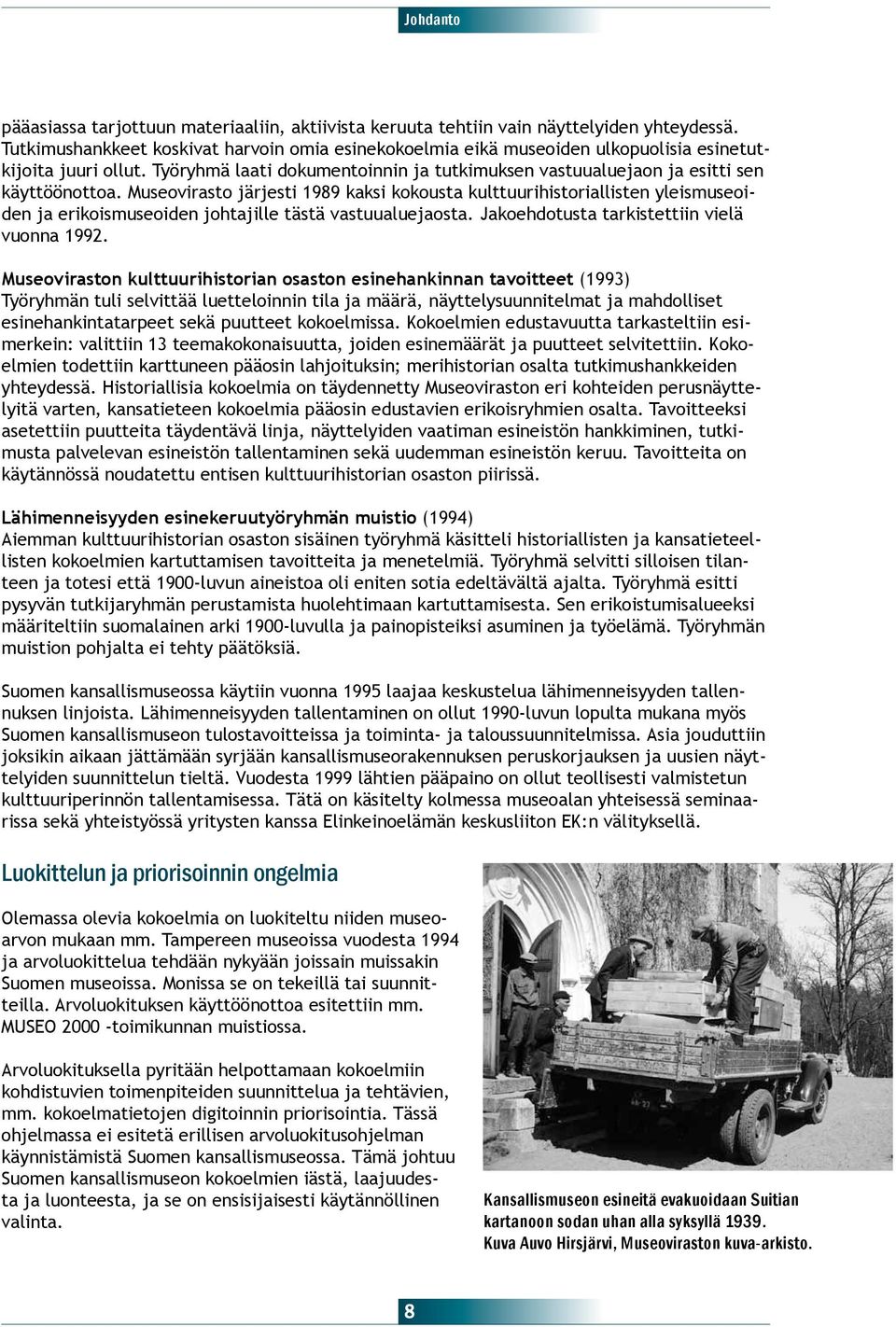 Museovirasto järjesti 1989 kaksi kokousta kulttuurihistoriallisten yleismuseoiden ja erikoismuseoiden johtajille tästä vastuualuejaosta. Jakoehdotusta tarkistettiin vielä vuonna 1992.