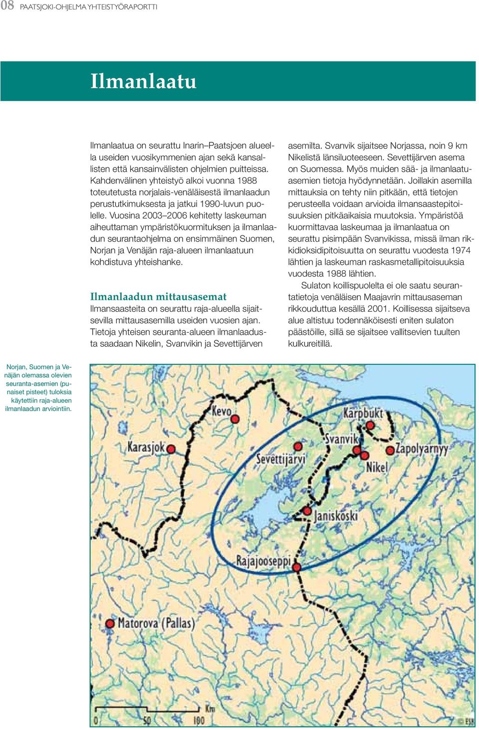 Vuosina 2003 2006 kehitetty laskeuman aiheuttaman ympäristökuormituksen ja ilmanlaadun seurantaohjelma on ensimmäinen Suomen, Norjan ja Venäjän raja-alueen ilmanlaatuun kohdistuva yhteishanke.