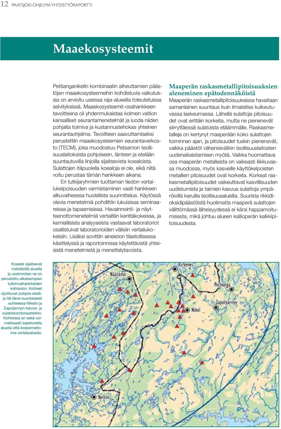 Tavoitteen saavuttamiseksi perustettiin maaekosysteemien seurantaverkosto (TECM), joka muodostuu Petsamon teollisuuslaitoksista pohjoiseen, länteen ja etelään suuntautuvilla linjoilla sijaitsevista