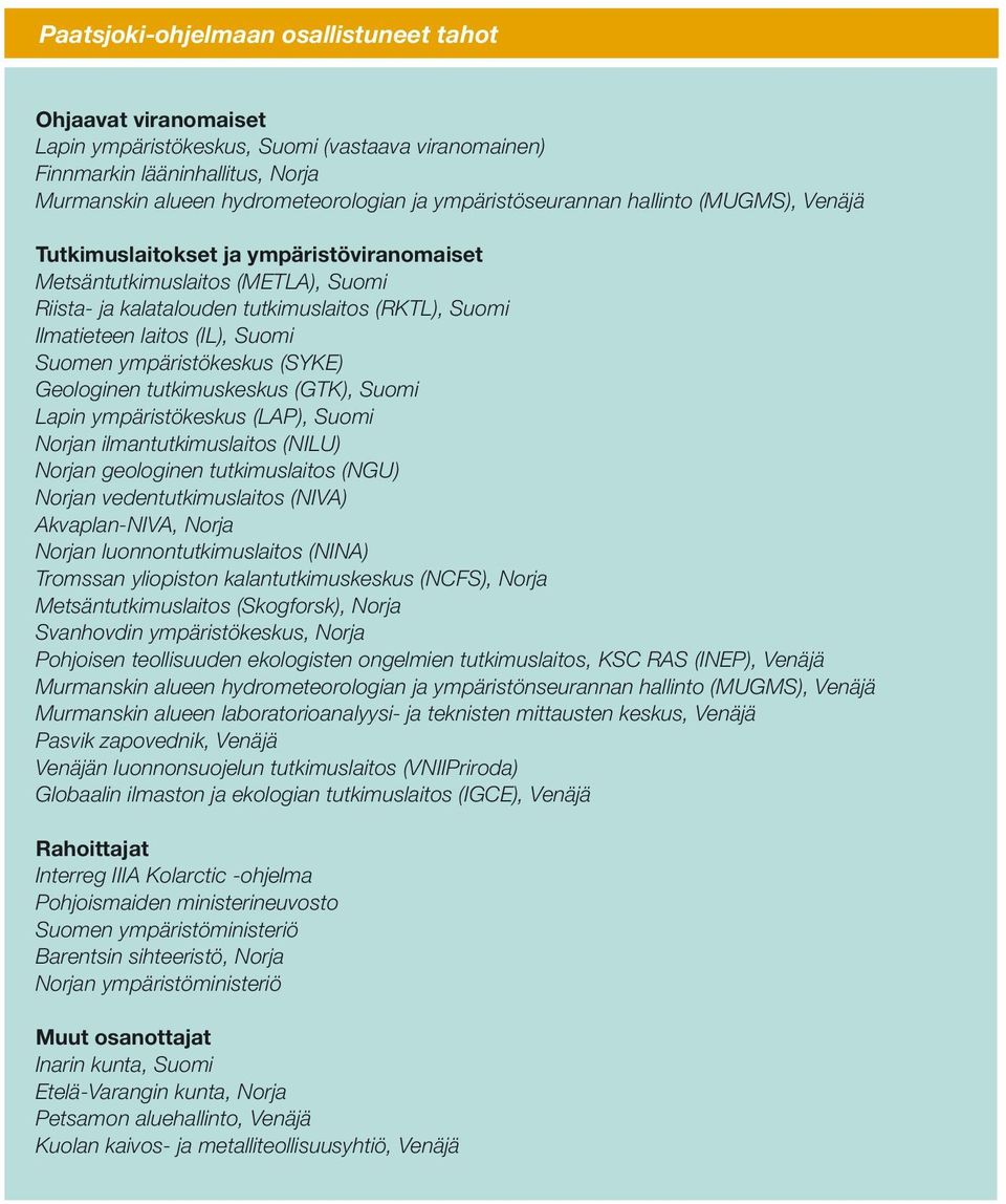 (IL), Suomi Suomen ympäristökeskus (SYKE) Geologinen tutkimuskeskus (GTK), Suomi Lapin ympäristökeskus (LAP), Suomi Norjan ilmantutkimuslaitos (NILU) Norjan geologinen tutkimuslaitos (NGU) Norjan