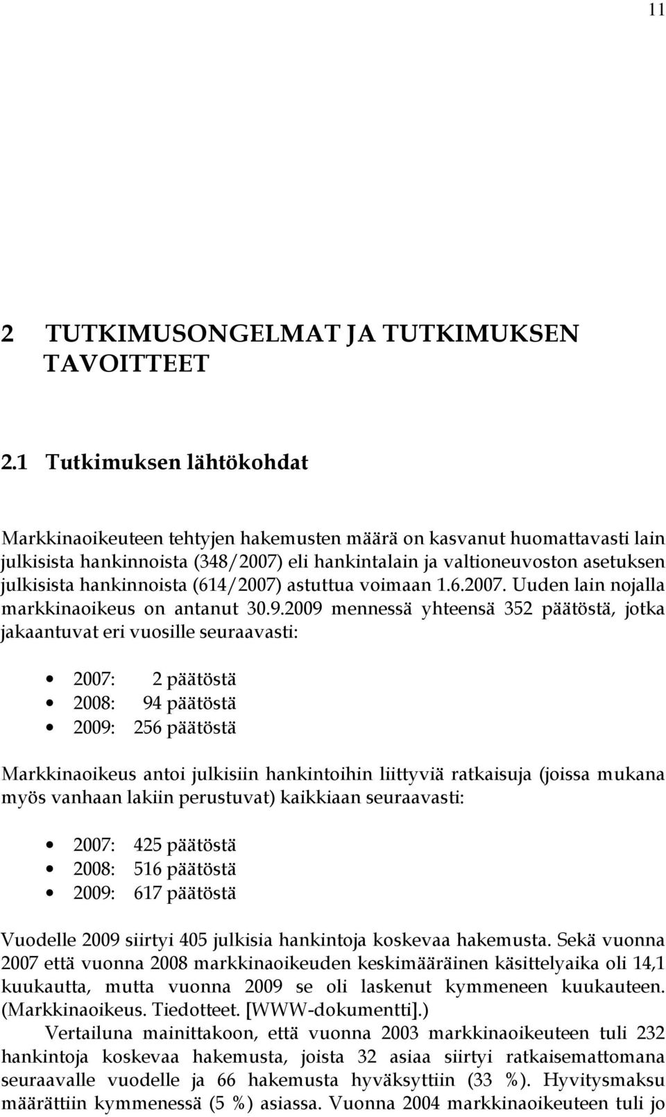 hankinnoista (614/2007) astuttua voimaan 1.6.2007. Uuden lain nojalla markkinaoikeus on antanut 30.9.