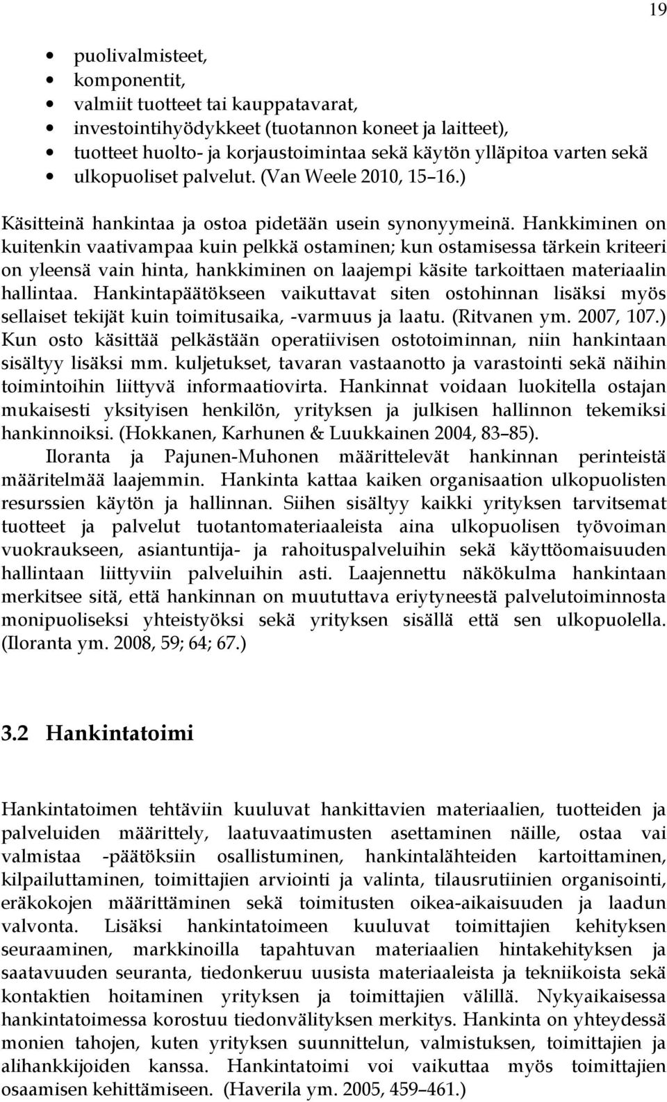 Hankkiminen on kuitenkin vaativampaa kuin pelkkä ostaminen; kun ostamisessa tärkein kriteeri on yleensä vain hinta, hankkiminen on laajempi käsite tarkoittaen materiaalin hallintaa.