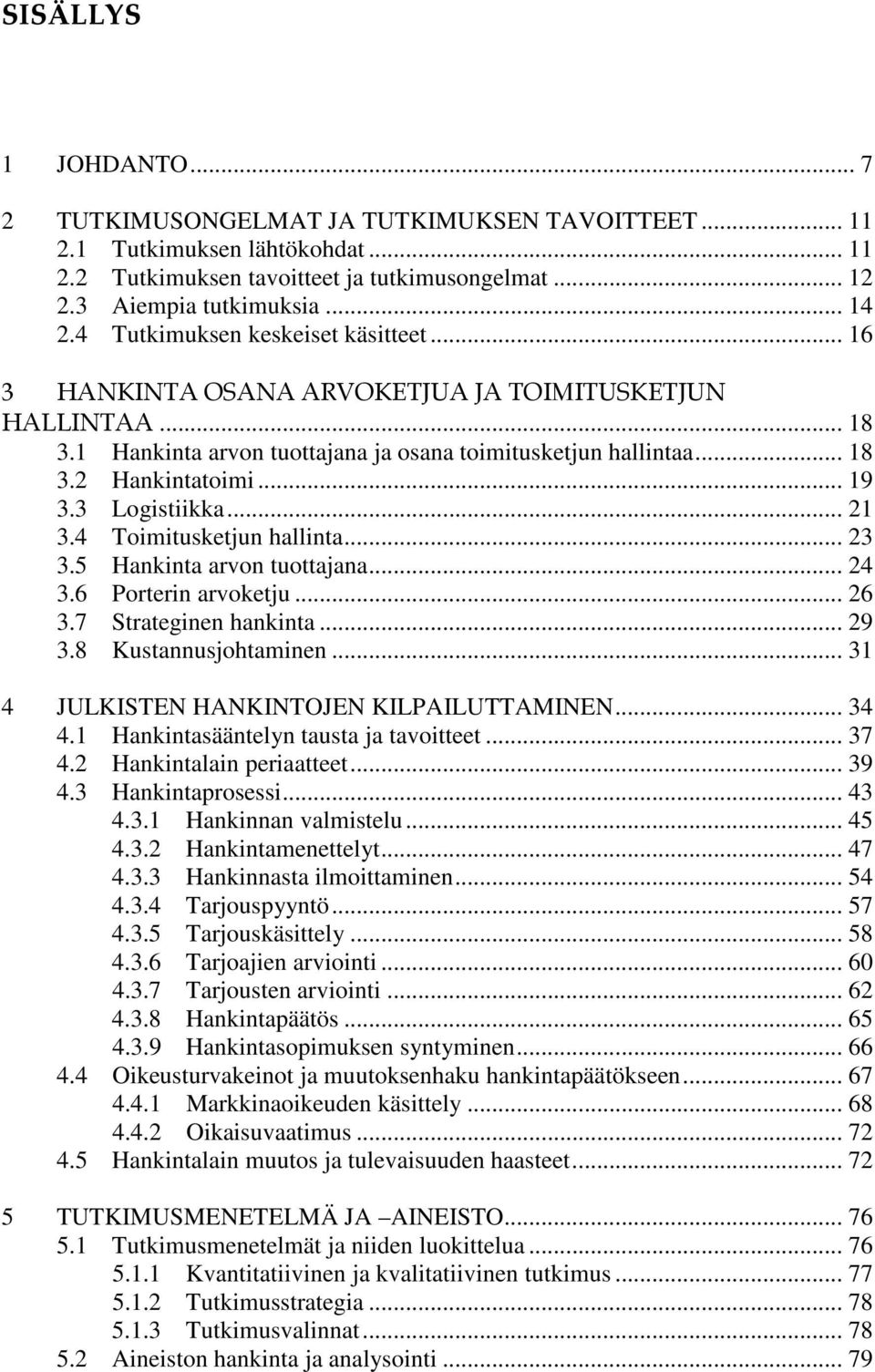 3 Logistiikka... 21 3.4 Toimitusketjun hallinta... 23 3.5 Hankinta arvon tuottajana... 24 3.6 Porterin arvoketju... 26 3.7 Strateginen hankinta... 29 3.8 Kustannusjohtaminen.