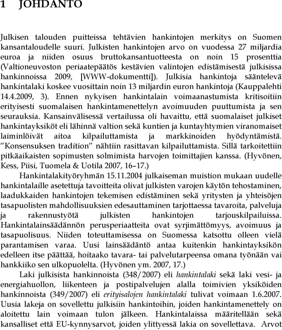 hankinnoissa 2009, [WWW-dokumentti]). Julkisia hankintoja sääntelevä hankintalaki koskee vuosittain noin 13 miljardin euron hankintoja (Kauppalehti 14.4.2009, 3).