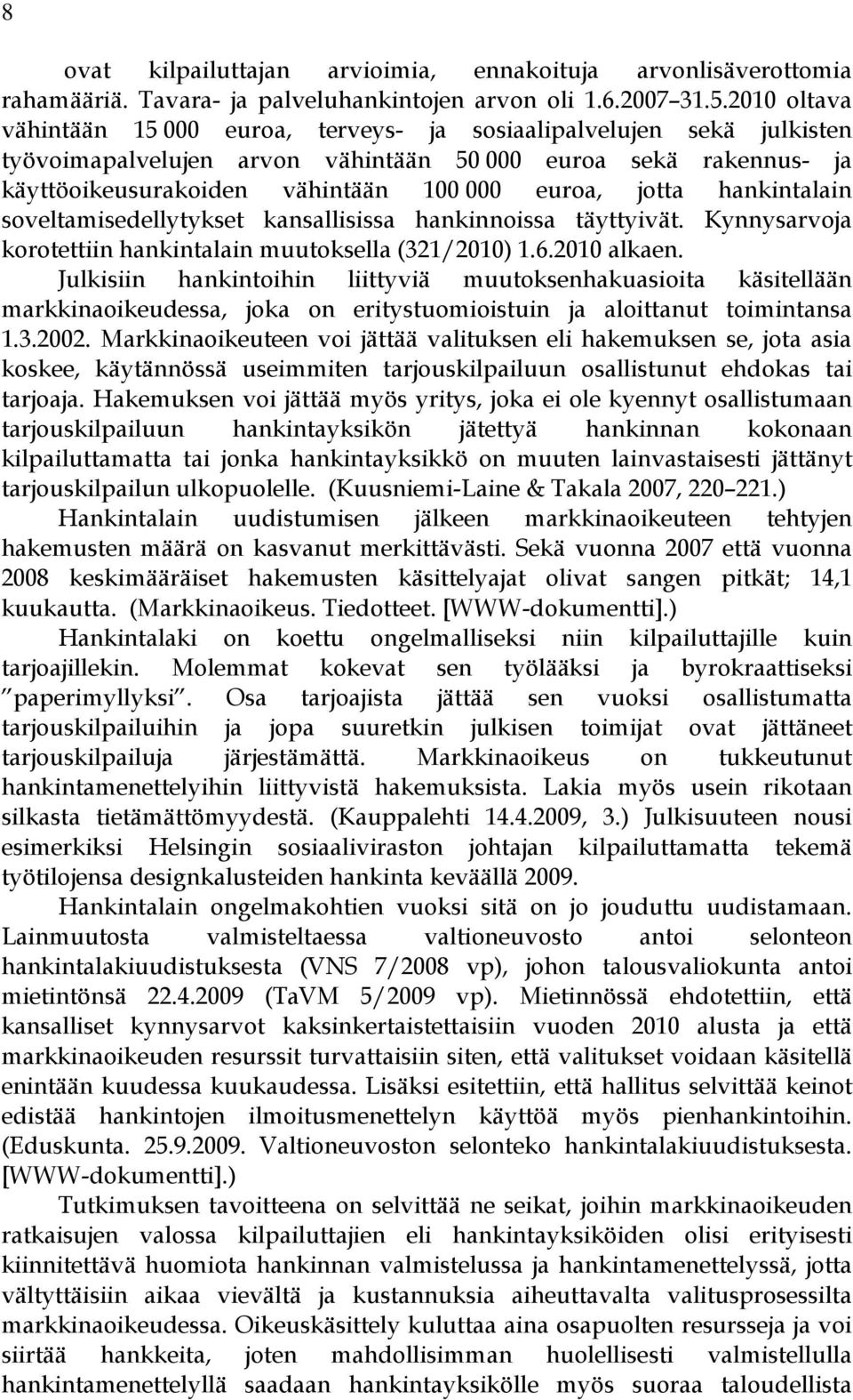 jotta hankintalain soveltamisedellytykset kansallisissa hankinnoissa täyttyivät. Kynnysarvoja korotettiin hankintalain muutoksella (321/2010) 1.6.2010 alkaen.