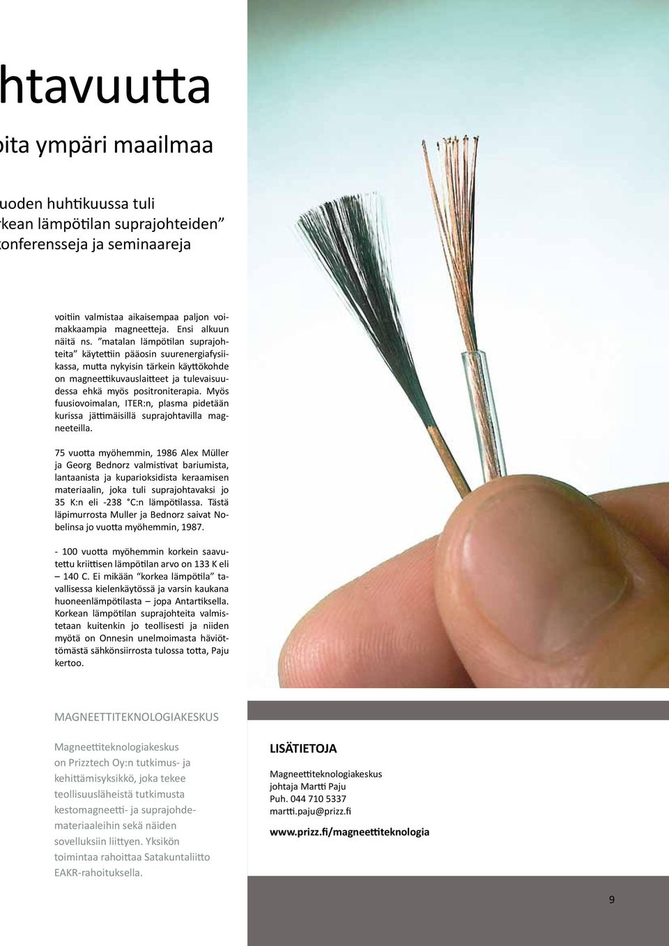 Myös fuusiovoimalan, ITER:n, plasma pidetään kurissa jättimäisillä suprajohtavilla magneeteilla.