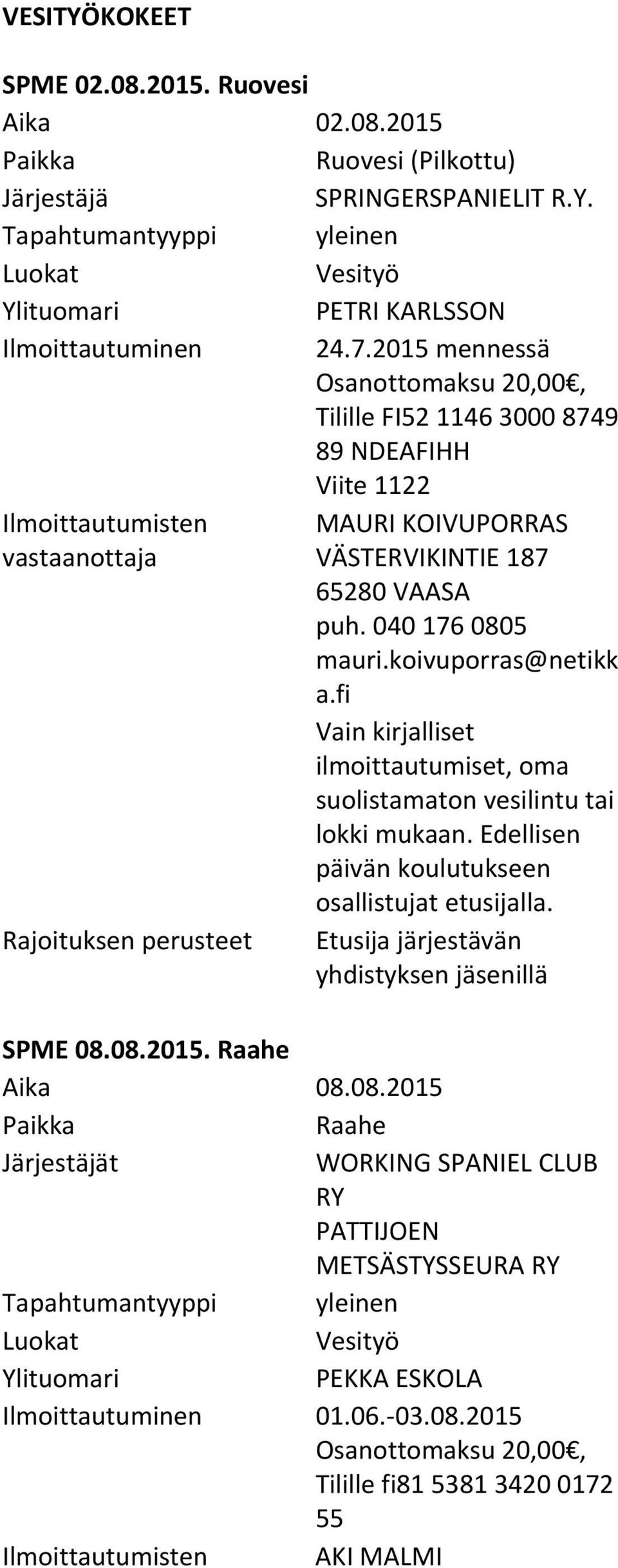 koivuporras@netikk a.fi Vain kirjalliset ilmoittautumiset, oma suolistamaton vesilintu tai lokki mukaan. Edellisen päivän koulutukseen osallistujat etusijalla.