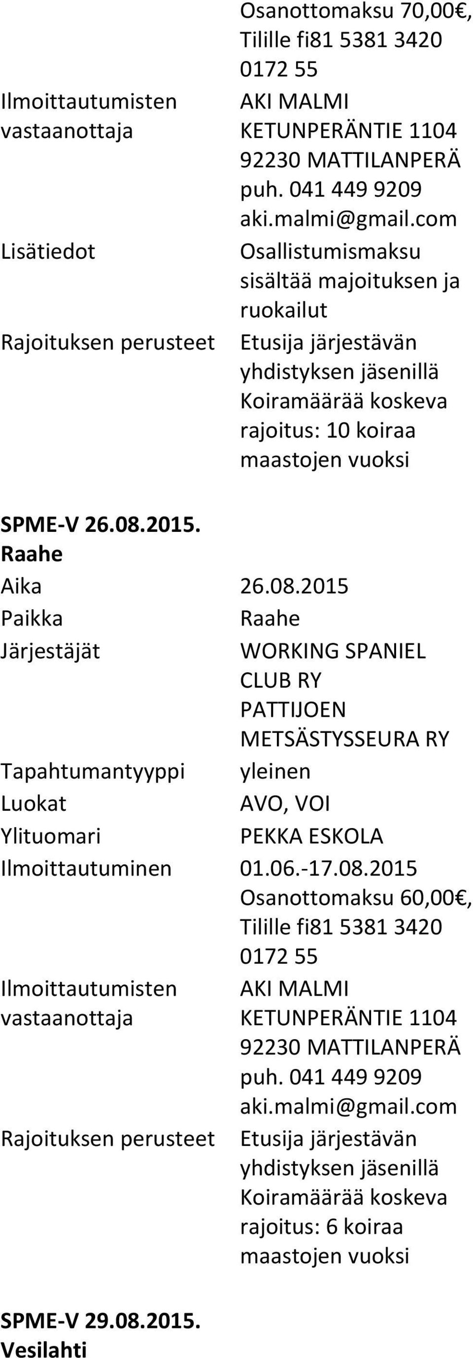 2015. Raahe Aika 26.08.2015 Raahe t WORKING SPANIEL CLUB PATTIJOEN METSÄSTYSSEURA PEKKA ESKOLA Ilmoittautuminen 01.06. 17.08.2015 Osanottomaksu 60,00, Tilille fi81 5381 3420 0172 55 SPME V 29.