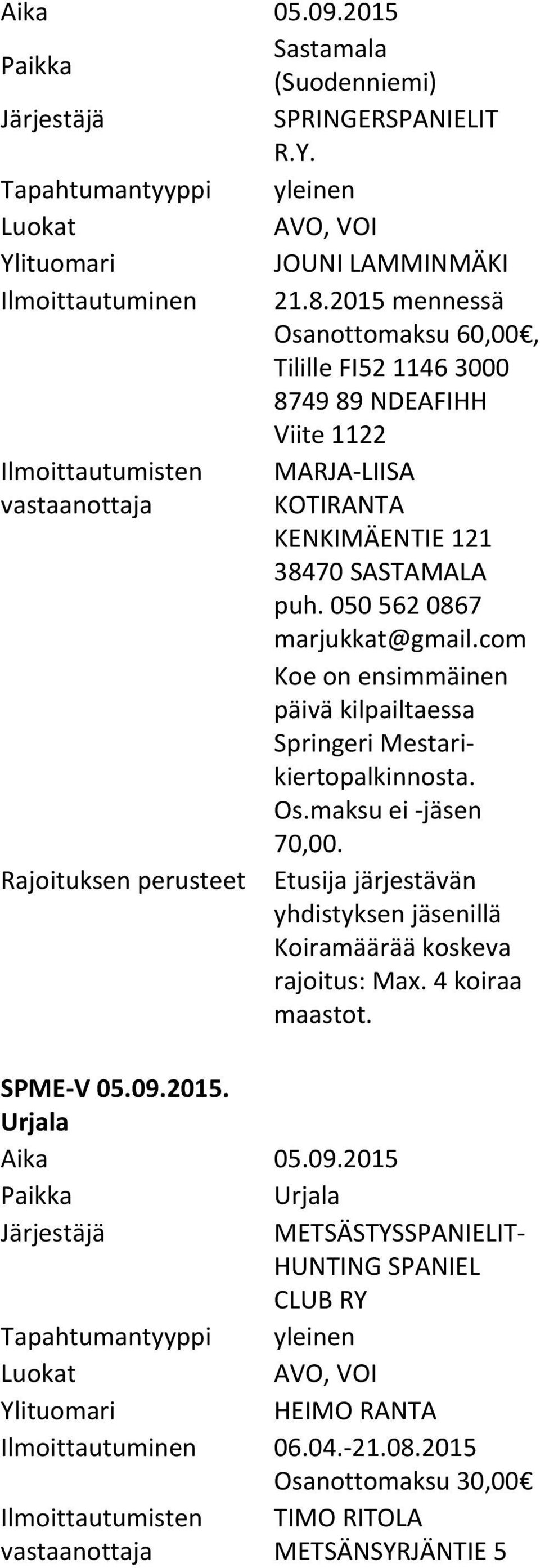 050 562 0867 marjukkat@gmail.com Koe on ensimmäinen päivä kilpailtaessa Springeri Mestarikiertopalkinnosta. Os.maksu ei jäsen 70,00.