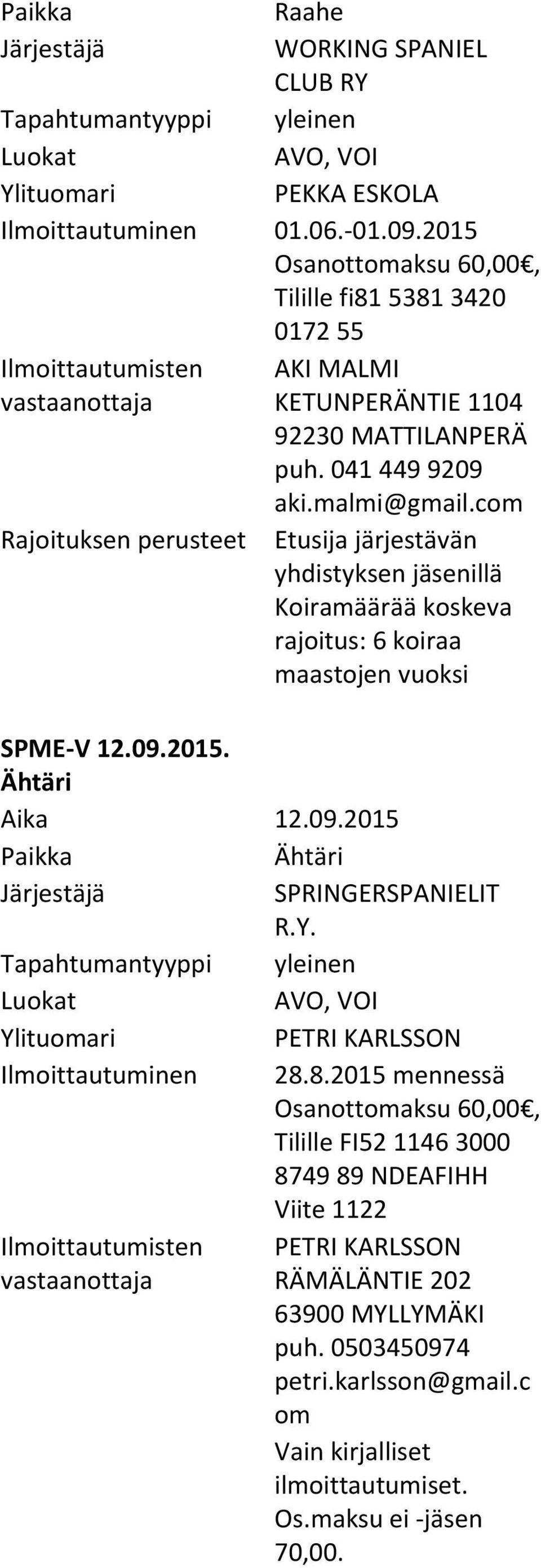 com Etusija järjestävän rajoitus: 6 koiraa maastojen vuoksi SPME V 12.09.2015. Ähtäri Aika 12.09.2015 Ähtäri SPRINGERSPANIELIT R.Y.