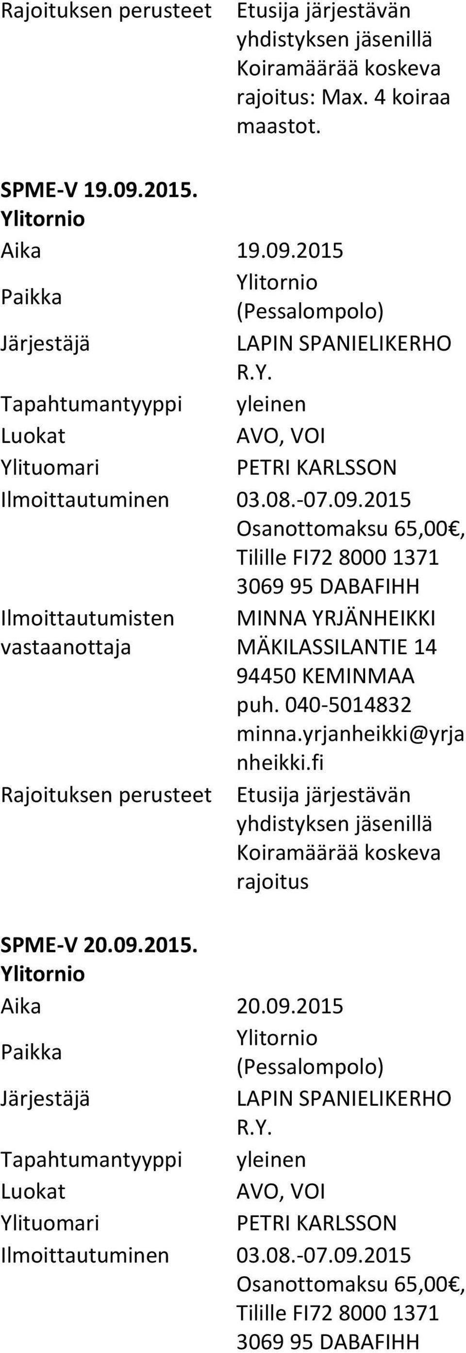 040 5014832 minna.yrjanheikki@yrja nheikki.fi Etusija järjestävän rajoitus SPME V 20.09.2015. Ylitornio Aika 20.09.2015 Ylitornio (Pessalompolo) LAPIN SPANIELIKERHO R.