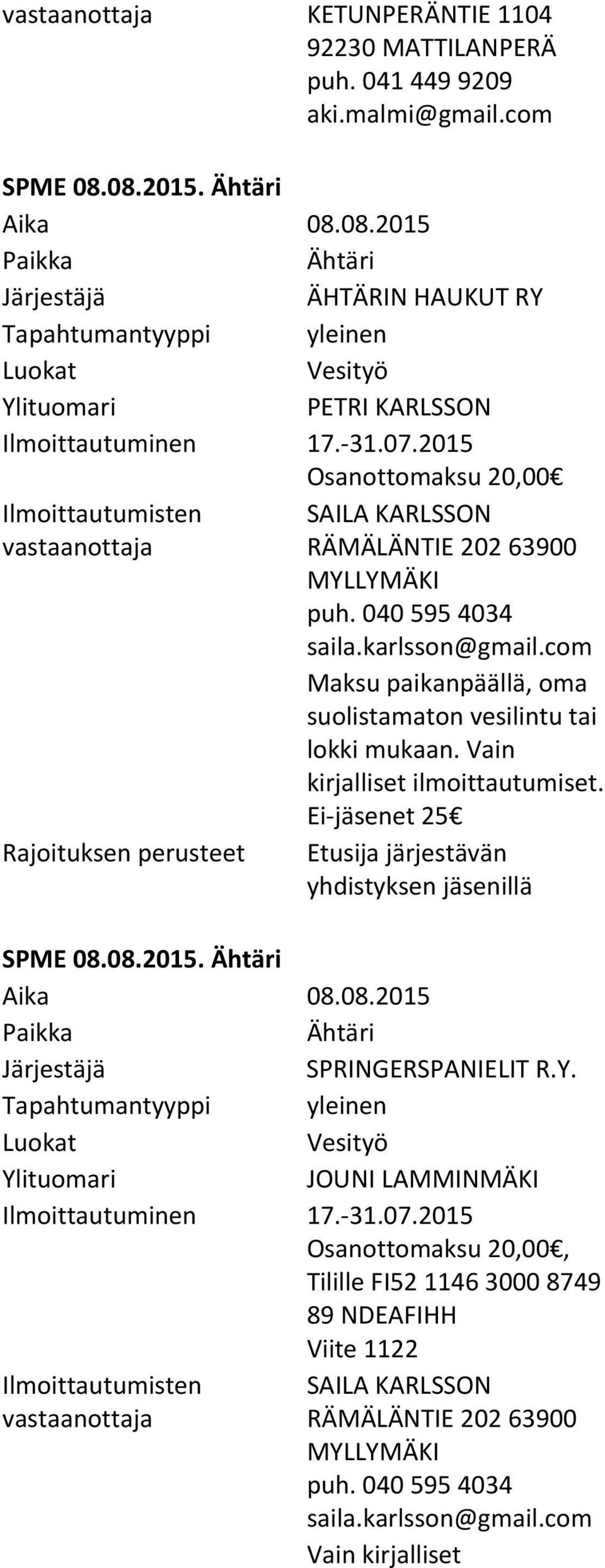 Vain kirjalliset ilmoittautumiset. Ei jäsenet 25 Etusija järjestävän SPME 08.08.2015. Ähtäri Aika 08.08.2015 Ähtäri SPRINGERSPANIELIT R.Y. Vesityö JOUNI LAMMINMÄKI Ilmoittautuminen 17.