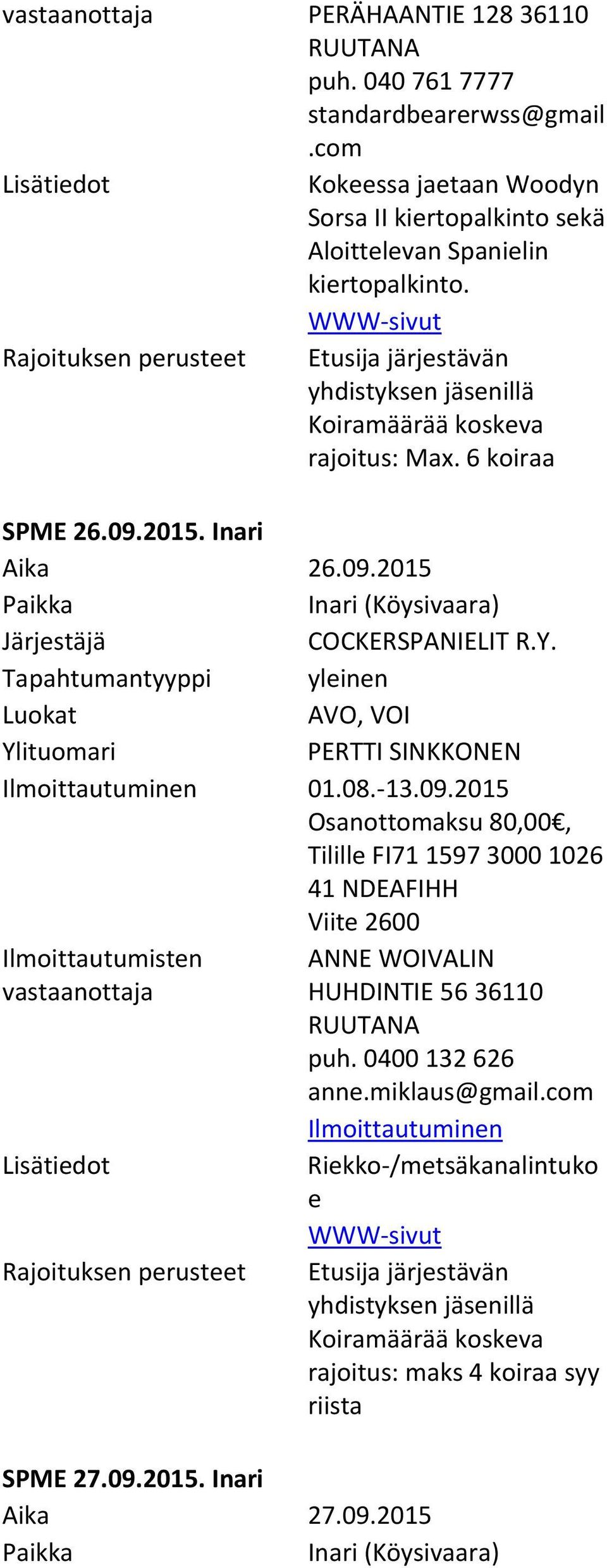 PERTTI SINKKONEN Ilmoittautuminen 01.08. 13.09.2015 Osanottomaksu 80,00, Tilille FI71 1597 3000 1026 41 NDEAFIHH Viite 2600 ANNE WOIVALIN HUHDINTIE 56 36110 RUUTANA puh.