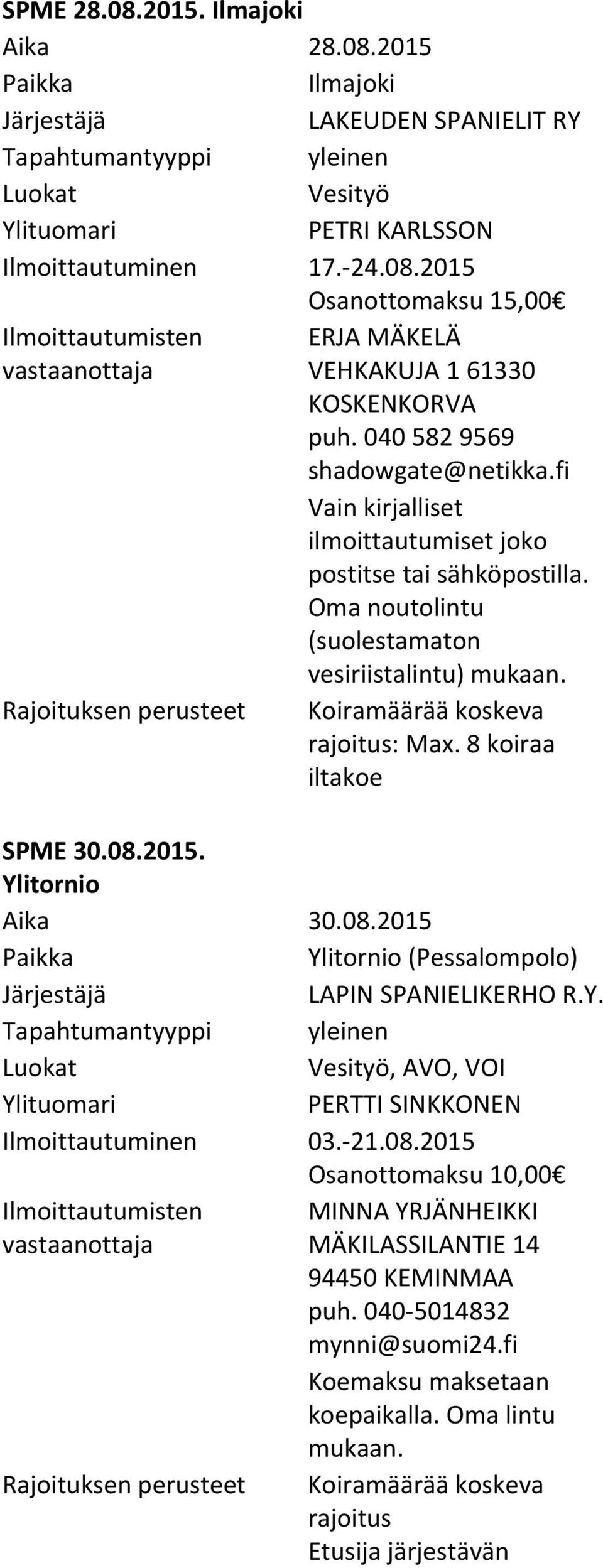 8 koiraa iltakoe SPME 30.08.2015. Ylitornio Aika 30.08.2015 Ylitornio (Pessalompolo) LAPIN SPANIELIKERHO R.Y. Vesityö, PERTTI SINKKONEN Ilmoittautuminen 03. 21.08.2015 Osanottomaksu 10,00 MINNA YRJÄNHEIKKI MÄKILASSILANTIE 14 94450 KEMINMAA puh.