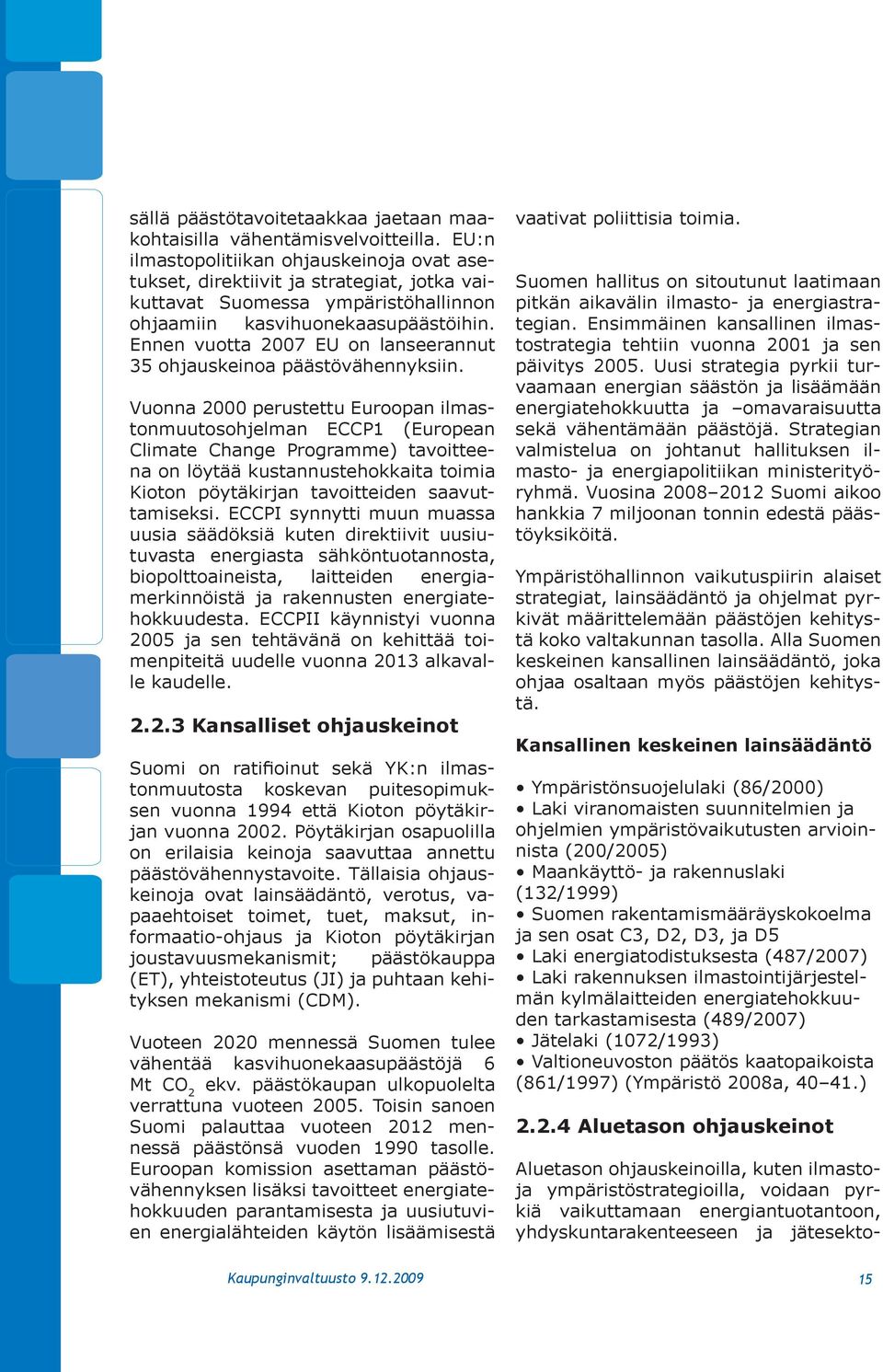 Ennen vuotta 2007 EU on lanseerannut 35 ohjauskeinoa päästövähennyksiin.