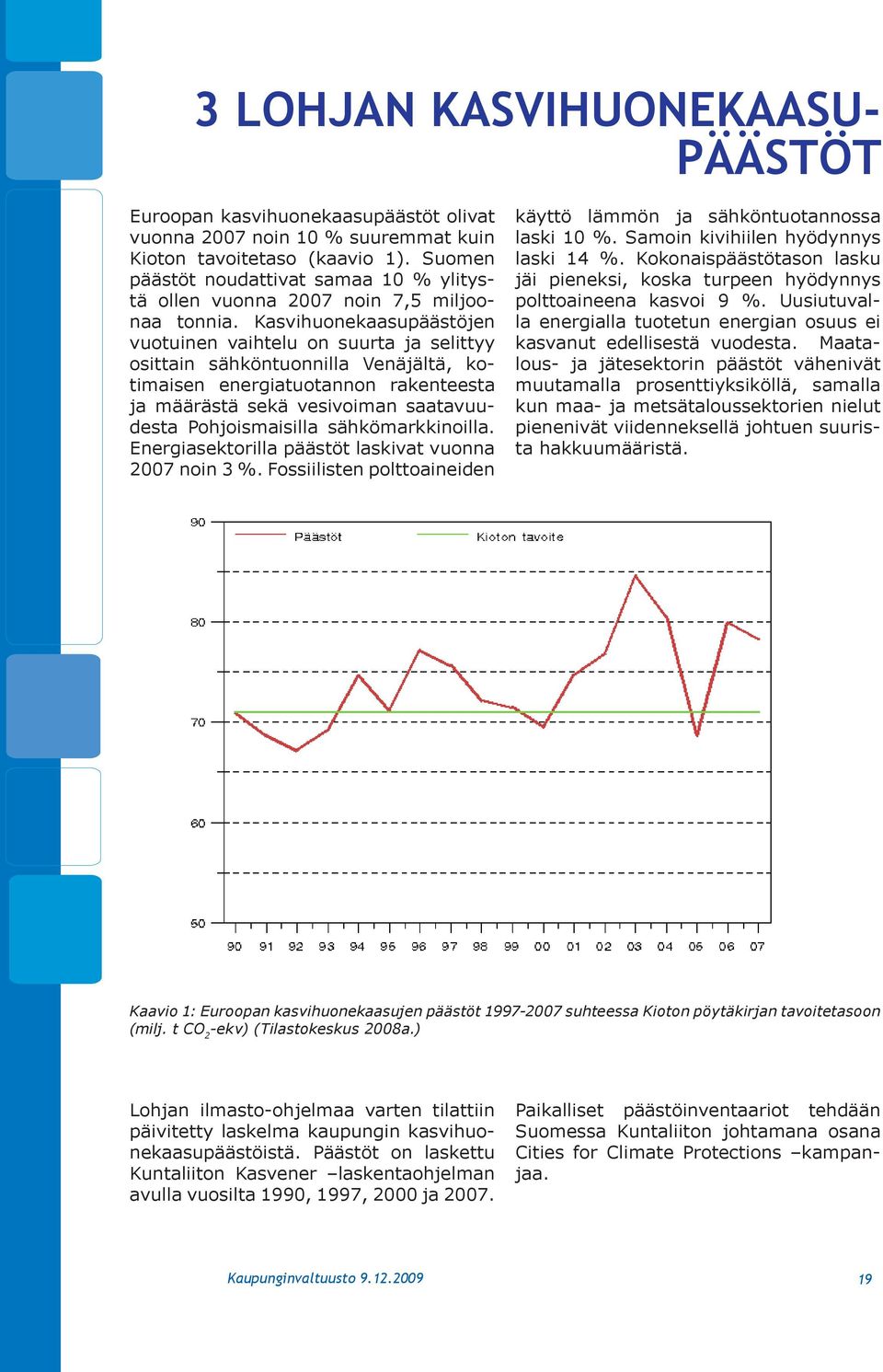 Kasvihuonekaasupäästöjen vuotuinen vaihtelu on suurta ja selittyy osittain sähköntuonnilla Venäjältä, kotimaisen energiatuotannon rakenteesta ja määrästä sekä vesivoiman saatavuudesta Pohjoismaisilla