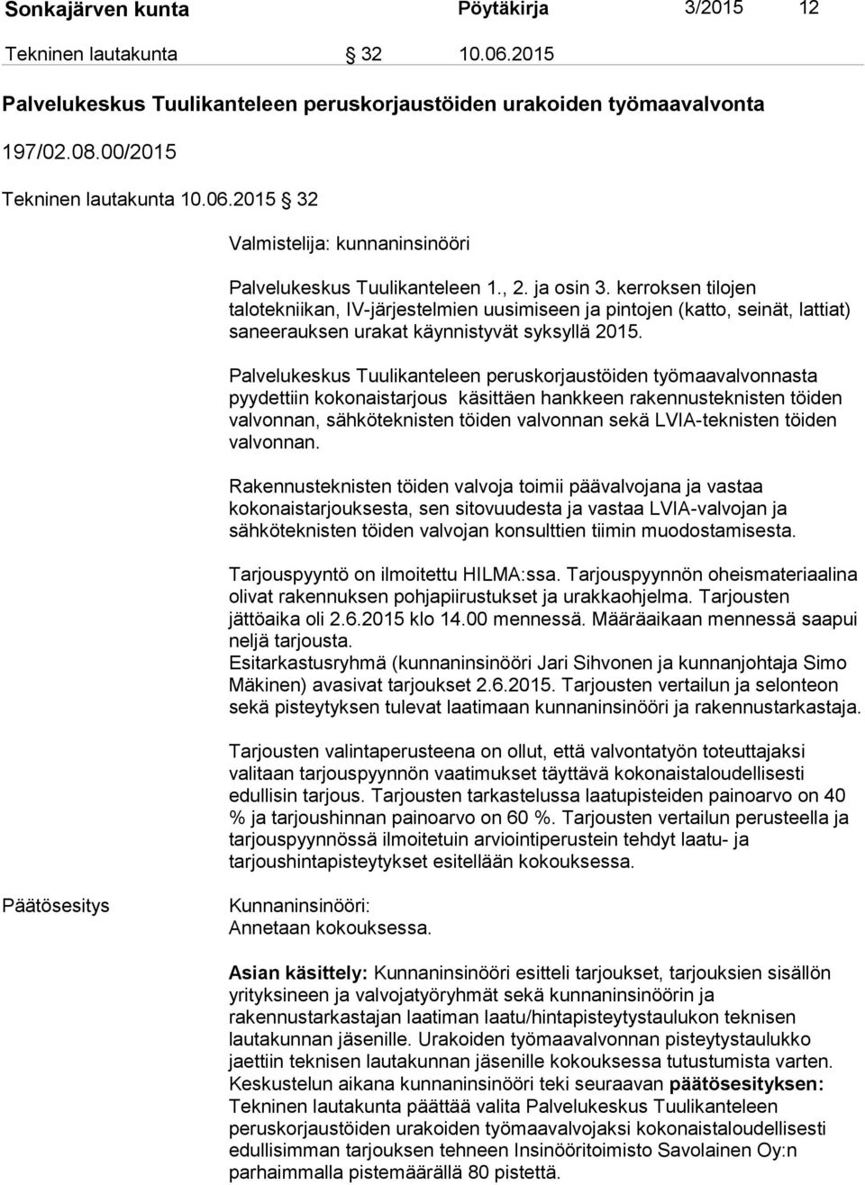 Palvelukeskus Tuulikanteleen peruskorjaustöiden työmaavalvonnasta pyydettiin kokonaistarjous käsittäen hankkeen rakennusteknisten töiden valvonnan, sähköteknisten töiden valvonnan sekä LVIA-teknisten