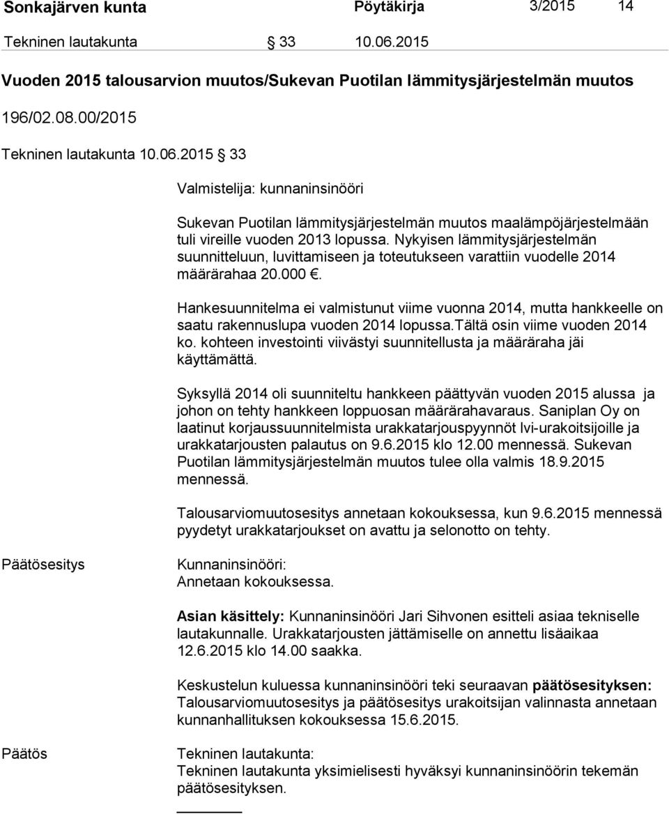 2015 33 Valmistelija: kunnaninsinööri Sukevan Puotilan lämmitysjärjestelmän muutos maalämpöjärjestelmään tuli vireille vuoden 2013 lopussa.