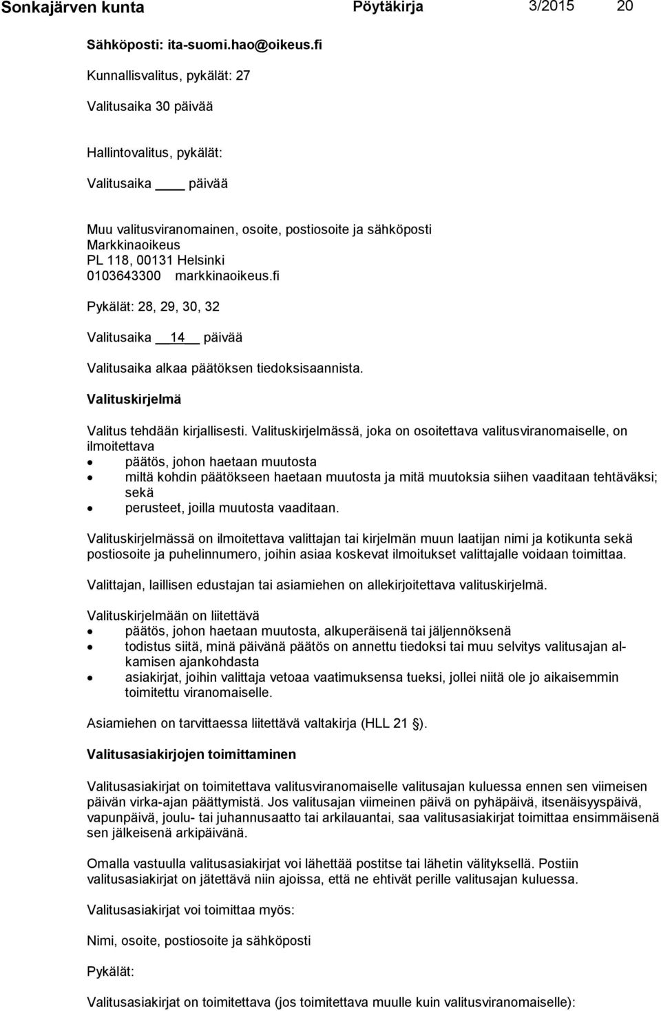 0103643300 markkinaoikeus.fi Pykälät: 28, 29, 30, 32 Valitusaika 14 päivää Valitusaika alkaa päätöksen tiedoksisaannista. Valituskirjelmä Valitus tehdään kirjallisesti.