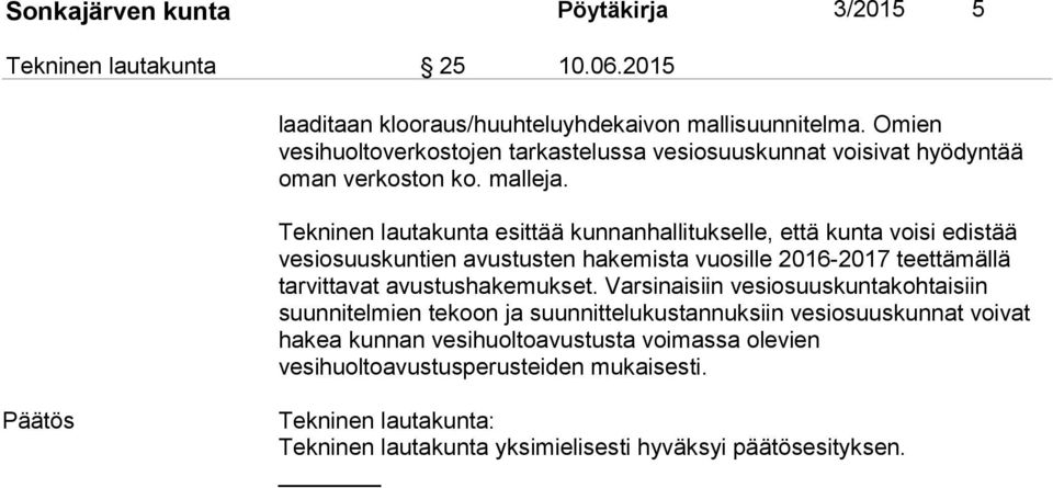 Tekninen lautakunta esittää kunnanhallitukselle, että kunta voisi edistää vesiosuuskuntien avustusten hakemista vuosille 2016-2017 teettämällä tarvittavat