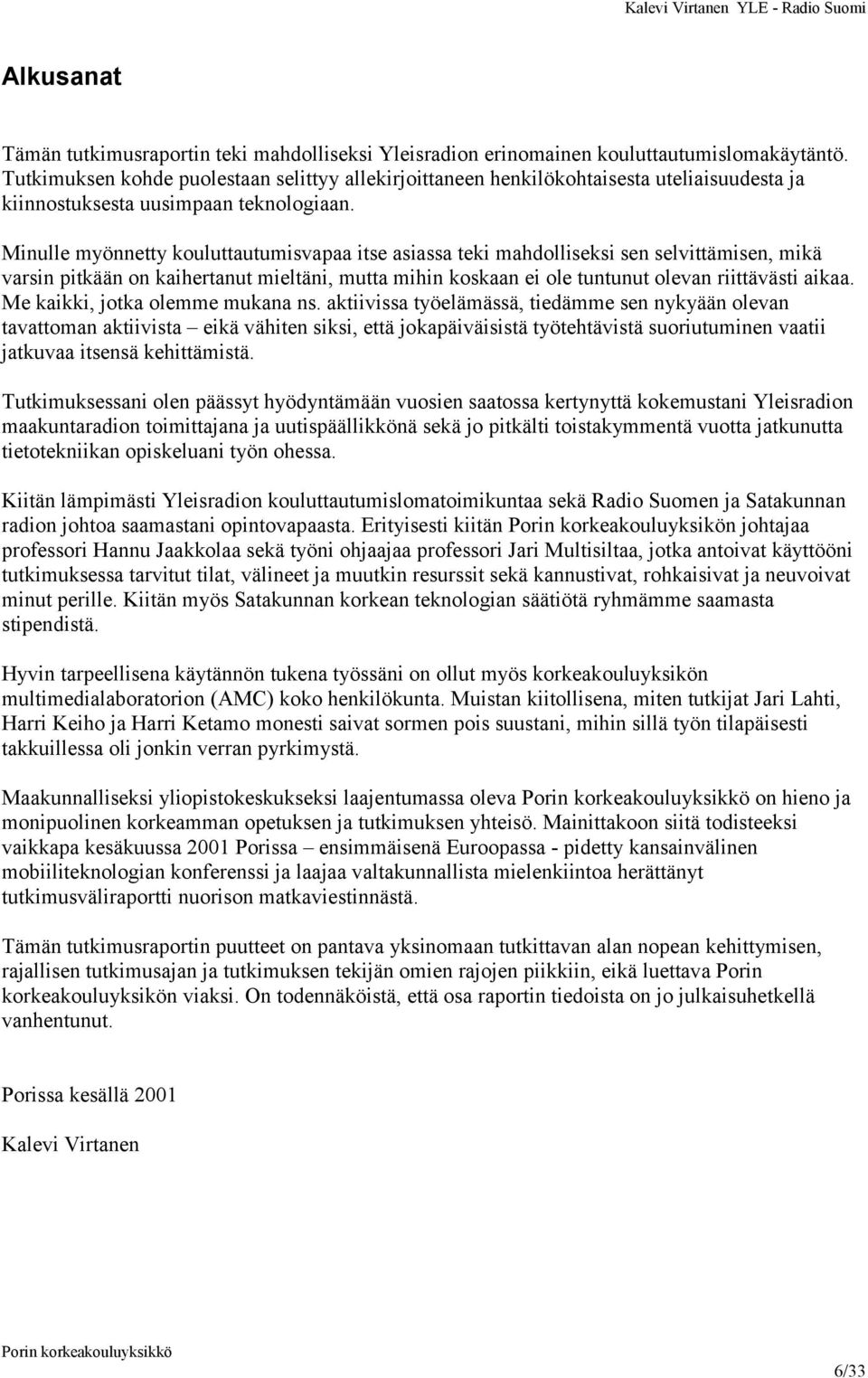 Minulle myönnetty kouluttautumisvapaa itse asiassa teki mahdolliseksi sen selvittämisen, mikä varsin pitkään on kaihertanut mieltäni, mutta mihin koskaan ei ole tuntunut olevan riittävästi aikaa.