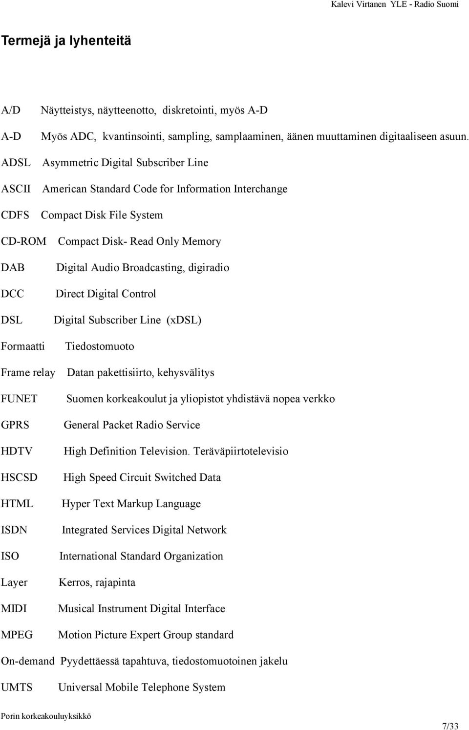 Broadcasting, digiradio Direct Digital Control Digital Subscriber Line (xdsl) Tiedostomuoto Frame relay FUNET GPRS HDTV HSCSD HTML ISDN ISO Layer MIDI MPEG Datan pakettisiirto, kehysvälitys Suomen