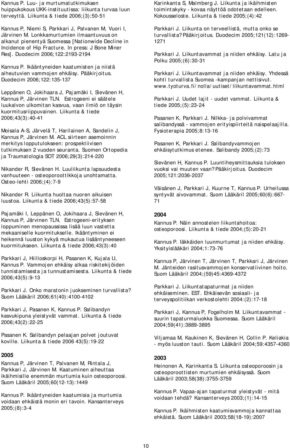 Ikääntyneiden kaatumisten ja niistä aiheutuvien vammojen ehkäisy. Pääkirjoitus. Duodecim ;122:135-137 Leppänen O, Jokihaara J, Pajamäki I, Sievänen H, Kannus P, Järvinen TLN.