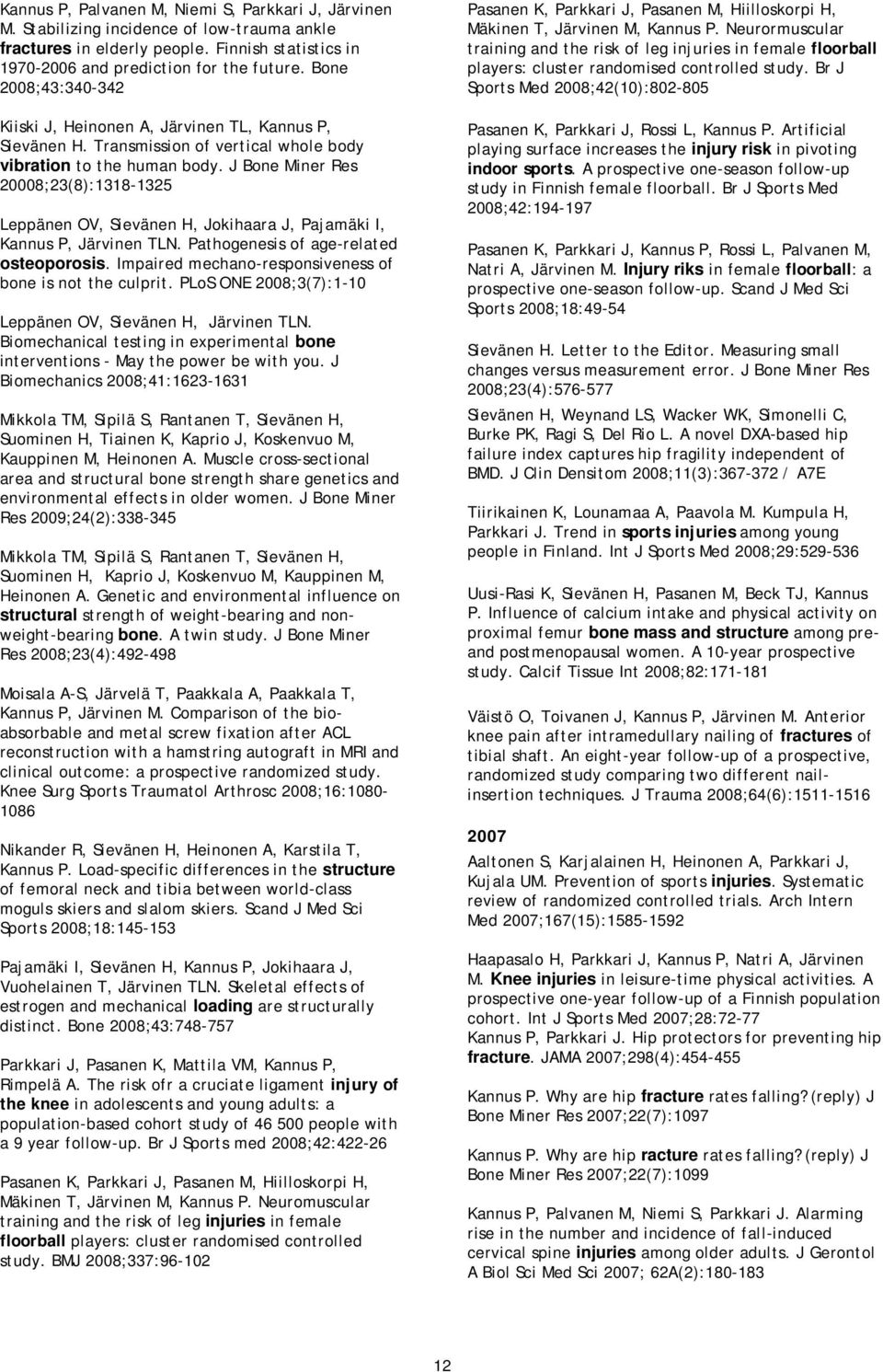 J Bone Miner Res 20008;23(8):1318-1325 Leppänen OV, Sievänen H, Jokihaara J, Pajamäki I, Kannus P, Järvinen TLN. Pathogenesis of age-related osteoporosis.