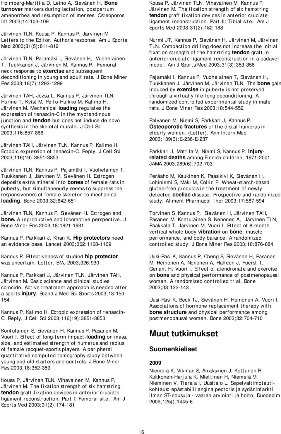 Am J Sports Med ;31(5):811-812 Järvinen TLN, Pajamäki I, Sievänen H, Vuohelainen T, Tuukkanen J, Järvinen M, Kannus P.