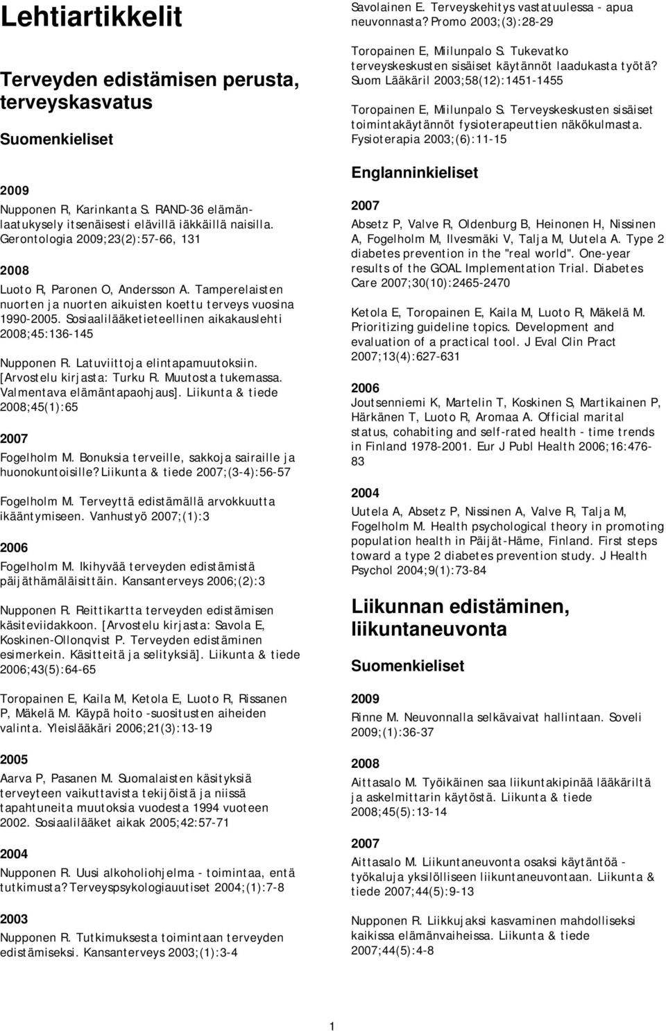 Sosiaalilääketieteellinen aikakauslehti ;45:136-145 Nupponen R. Latuviittoja elintapamuutoksiin. [Arvostelu kirjasta: Turku R. Muutosta tukemassa. Valmentava elämäntapaohjaus].