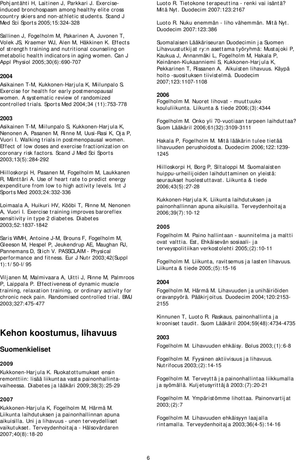 Effects of strength training and nutritional counseling on metabolic health indicators in aging women. Can J Appl Physiol ;30(6):690-707 Asikainen T-M, Kukkonen-Harjula K, Miilunpalo S.