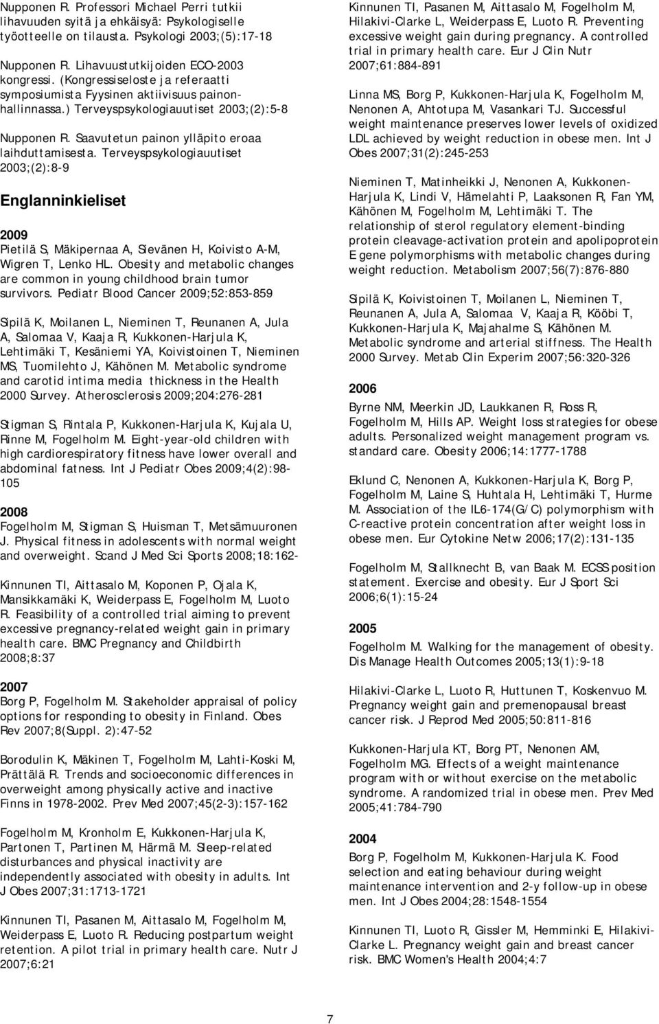 Terveyspsykologiauutiset ;(2):8-9 Englanninkieliset 2009 Pietilä S, Mäkipernaa A, Sievänen H, Koivisto A-M, Wigren T, Lenko HL.