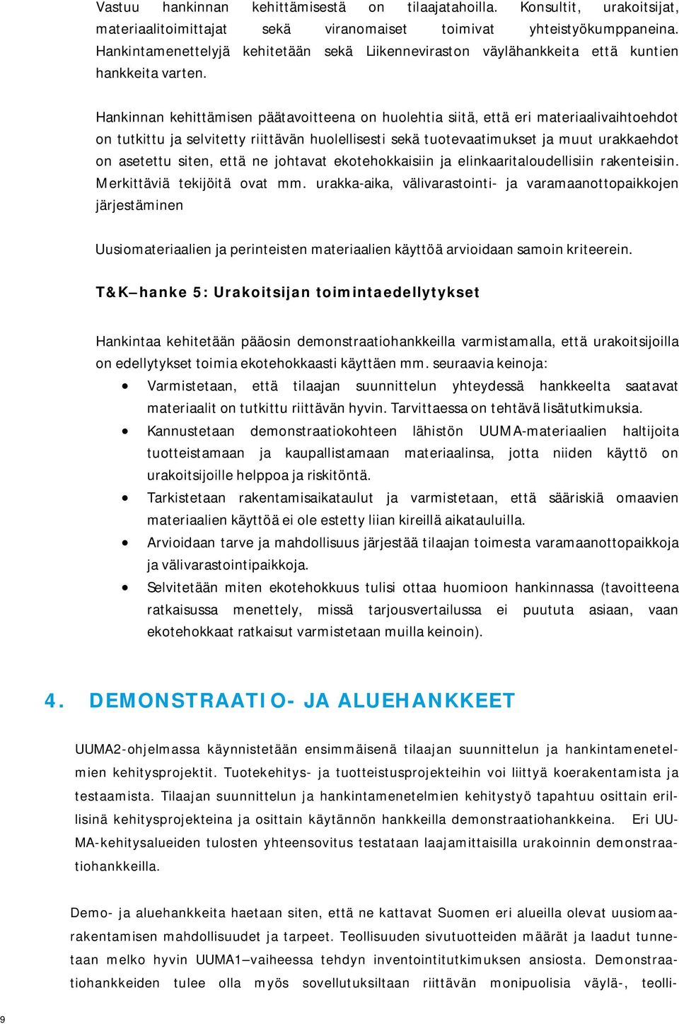 Hankinnan kehittämisen päätavoitteena on huolehtia siitä, että eri materiaalivaihtoehdot on tutkittu ja selvitetty riittävän huolellisesti sekä tuotevaatimukset ja muut urakkaehdot on asetettu siten,