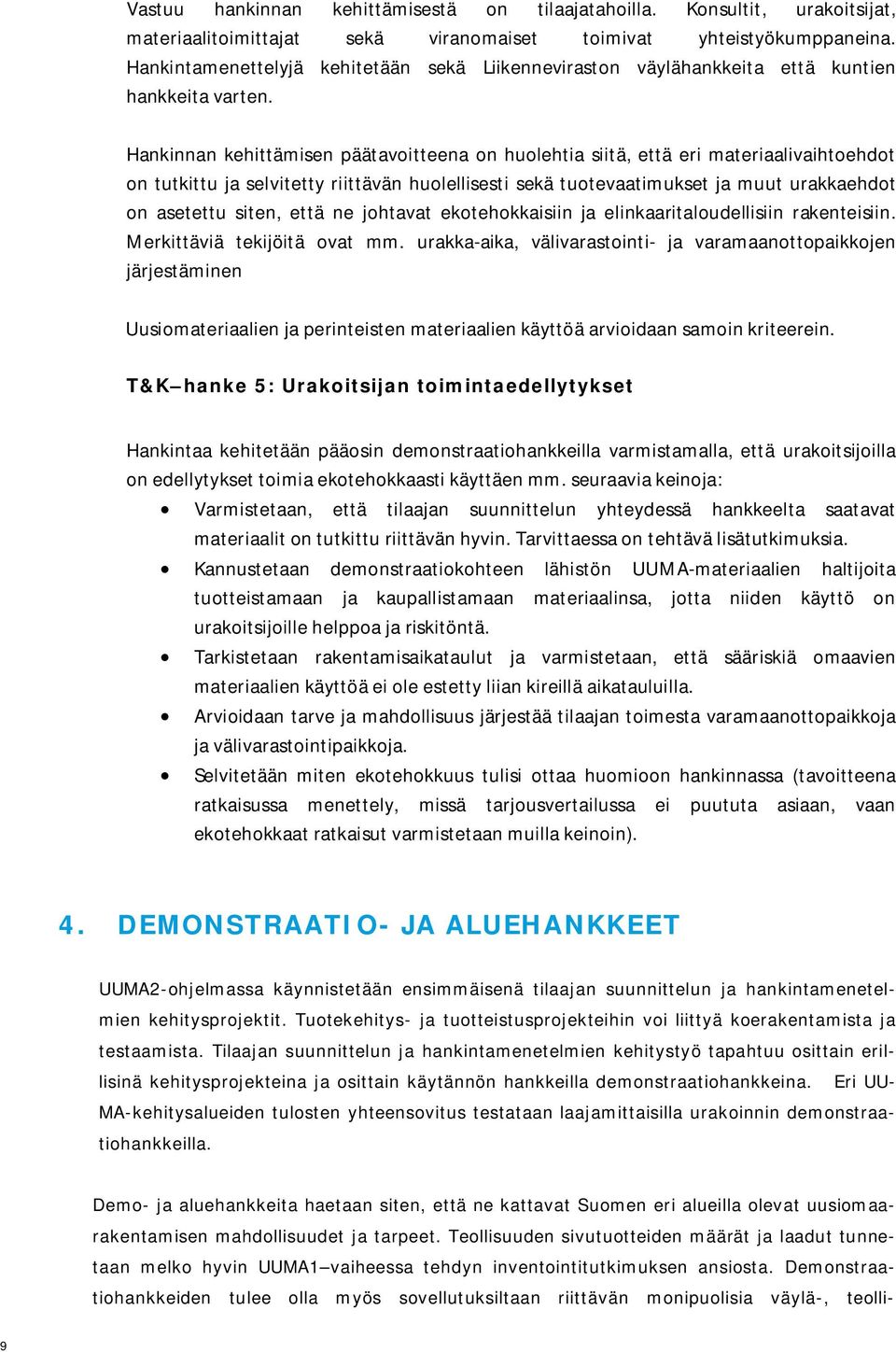 Hankinnan kehittämisen päätavoitteena on huolehtia siitä, että eri materiaalivaihtoehdot on tutkittu ja selvitetty riittävän huolellisesti sekä tuotevaatimukset ja muut urakkaehdot on asetettu siten,