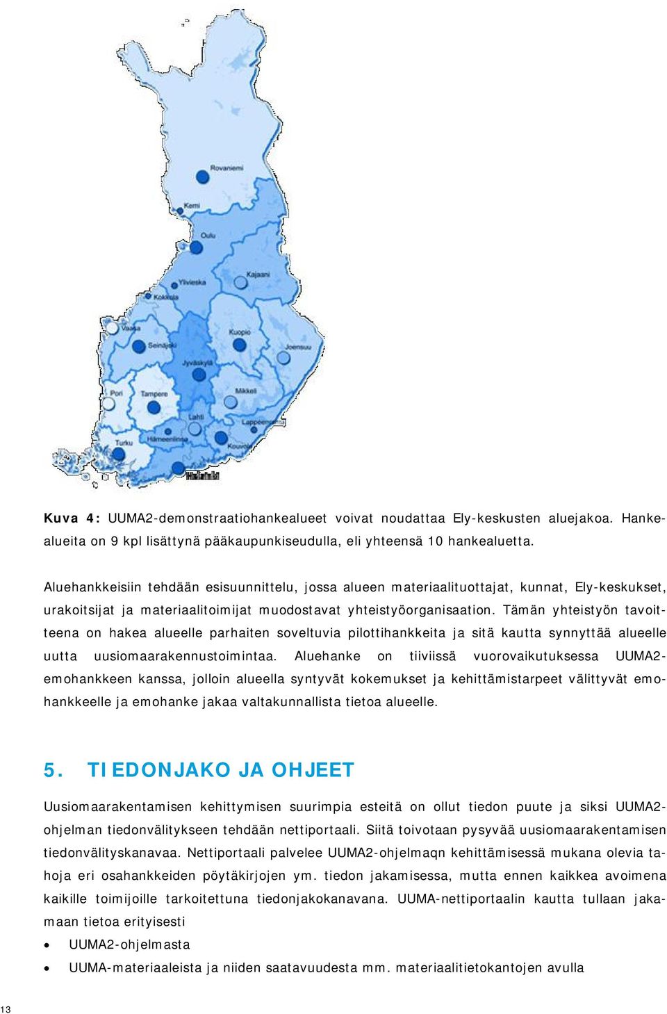 Tämän yhteistyön tavoitteena on hakea alueelle parhaiten soveltuvia pilottihankkeita ja sitä kautta synnyttää alueelle uutta uusiomaarakennustoimintaa.