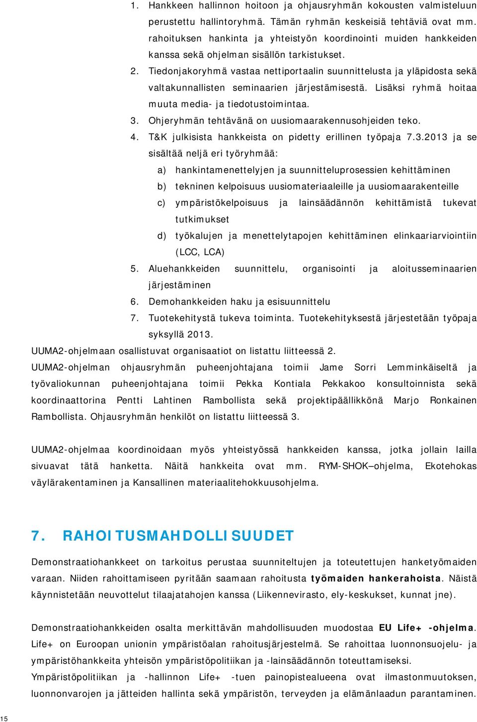 Tiedonjakoryhmä vastaa nettiportaalin suunnittelusta ja yläpidosta sekä valtakunnallisten seminaarien järjestämisestä. Lisäksi ryhmä hoitaa muuta media- ja tiedotustoimintaa. 3.