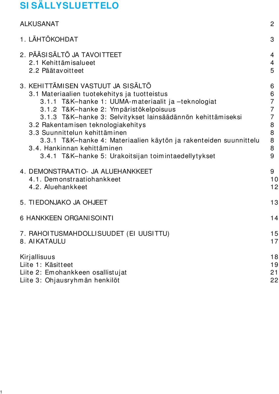 2 Rakentamisen teknologiakehitys 8 3.3 Suunnittelun kehittäminen 8 3.3.1 T&K hanke 4: Materiaalien käytön ja rakenteiden suunnittelu 8 3.4. Hankinnan kehittäminen 8 3.4.1 T&K hanke 5: Urakoitsijan toimintaedellytykset 9 4.