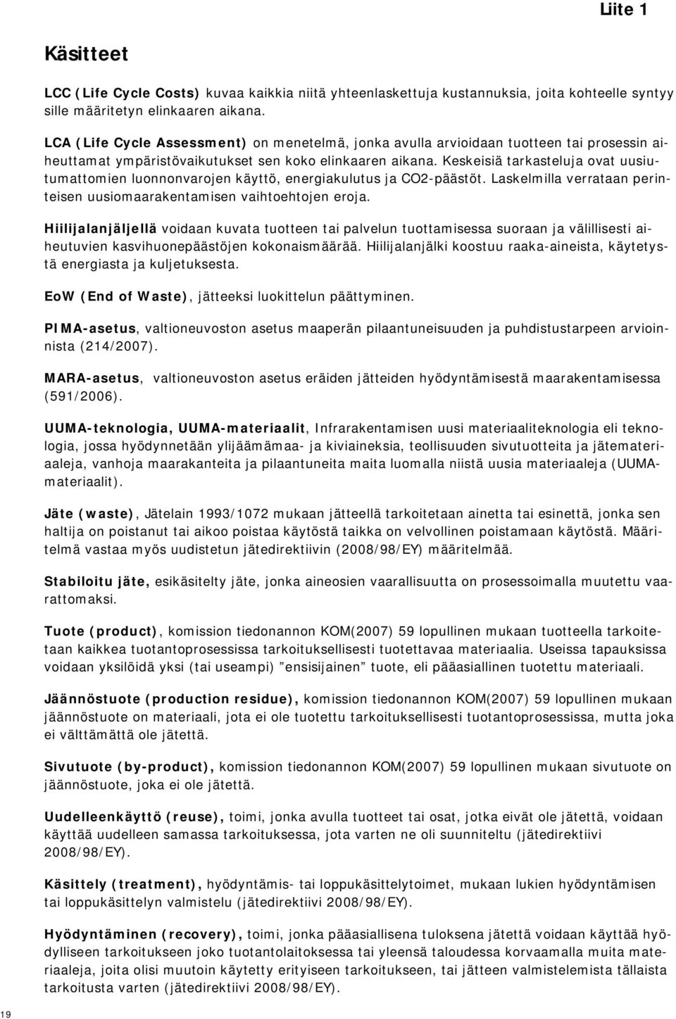 Keskeisiä tarkasteluja ovat uusiutumattomien luonnonvarojen käyttö, energiakulutus ja CO2-päästöt. Laskelmilla verrataan perinteisen uusiomaarakentamisen vaihtoehtojen eroja.