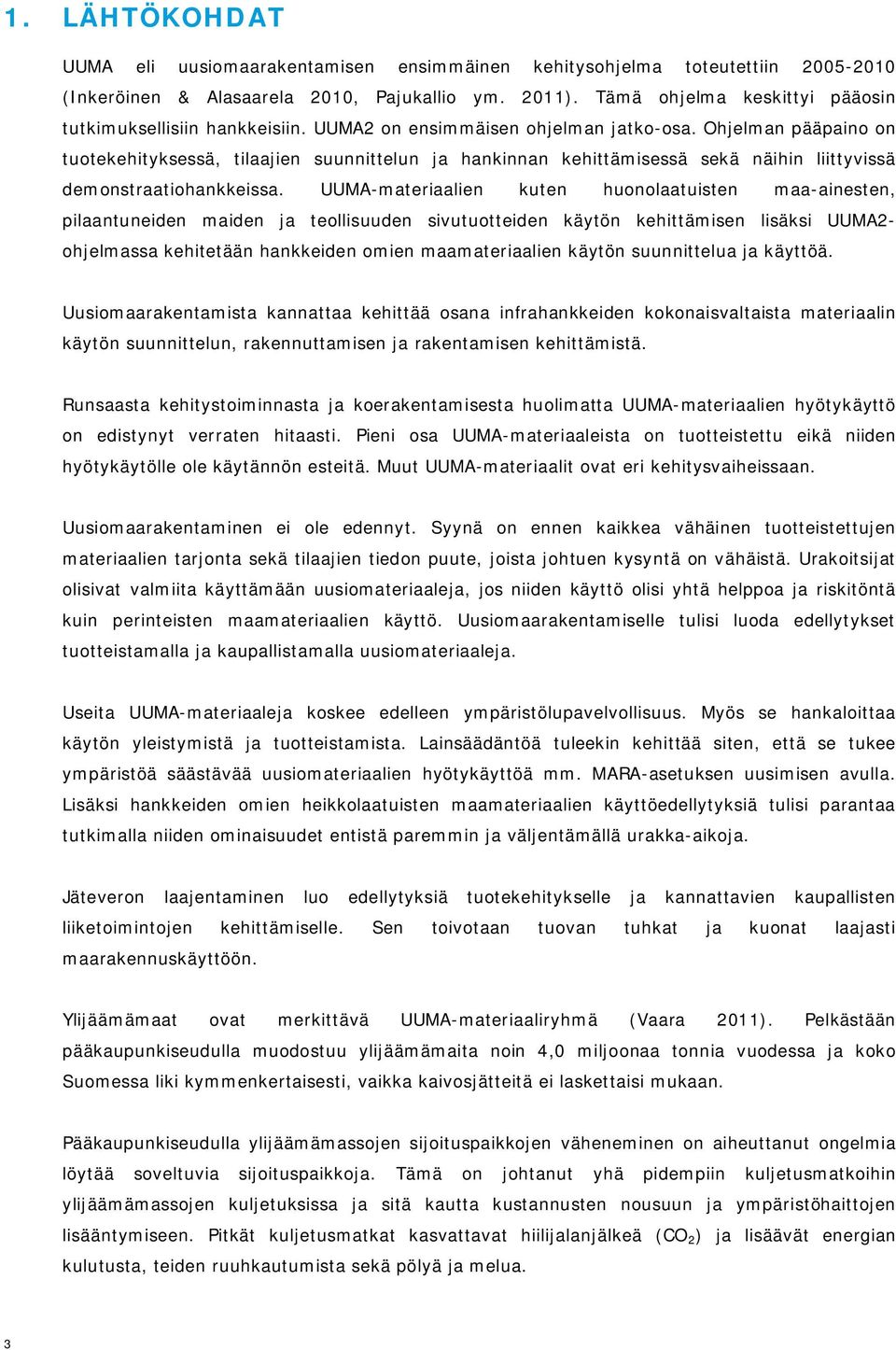 Ohjelman pääpaino on tuotekehityksessä, tilaajien suunnittelun ja hankinnan kehittämisessä sekä näihin liittyvissä demonstraatiohankkeissa.